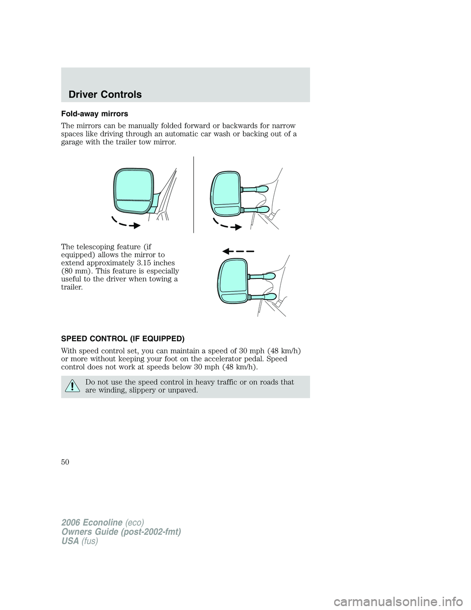 FORD E450 2006 Service Manual Fold-away mirrors
The mirrors can be manually folded forward or backwards for narrow
spaces like driving through an automatic car wash or backing out of a
garage with the trailer tow mirror.
The teles FORD E450 2006 Service Manual Fold-away mirrors
The mirrors can be manually folded forward or backwards for narrow
spaces like driving through an automatic car wash or backing out of a
garage with the trailer tow mirror.
The teles