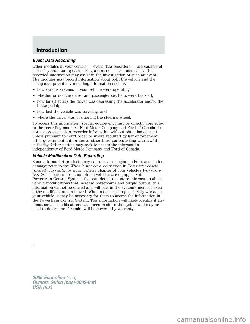 FORD E450 2006  Owners Manual Event Data Recording
Other modules in your vehicle — event data recorders — are capable of
collecting and storing data during a crash or near crash event. The
recorded information may assist in th