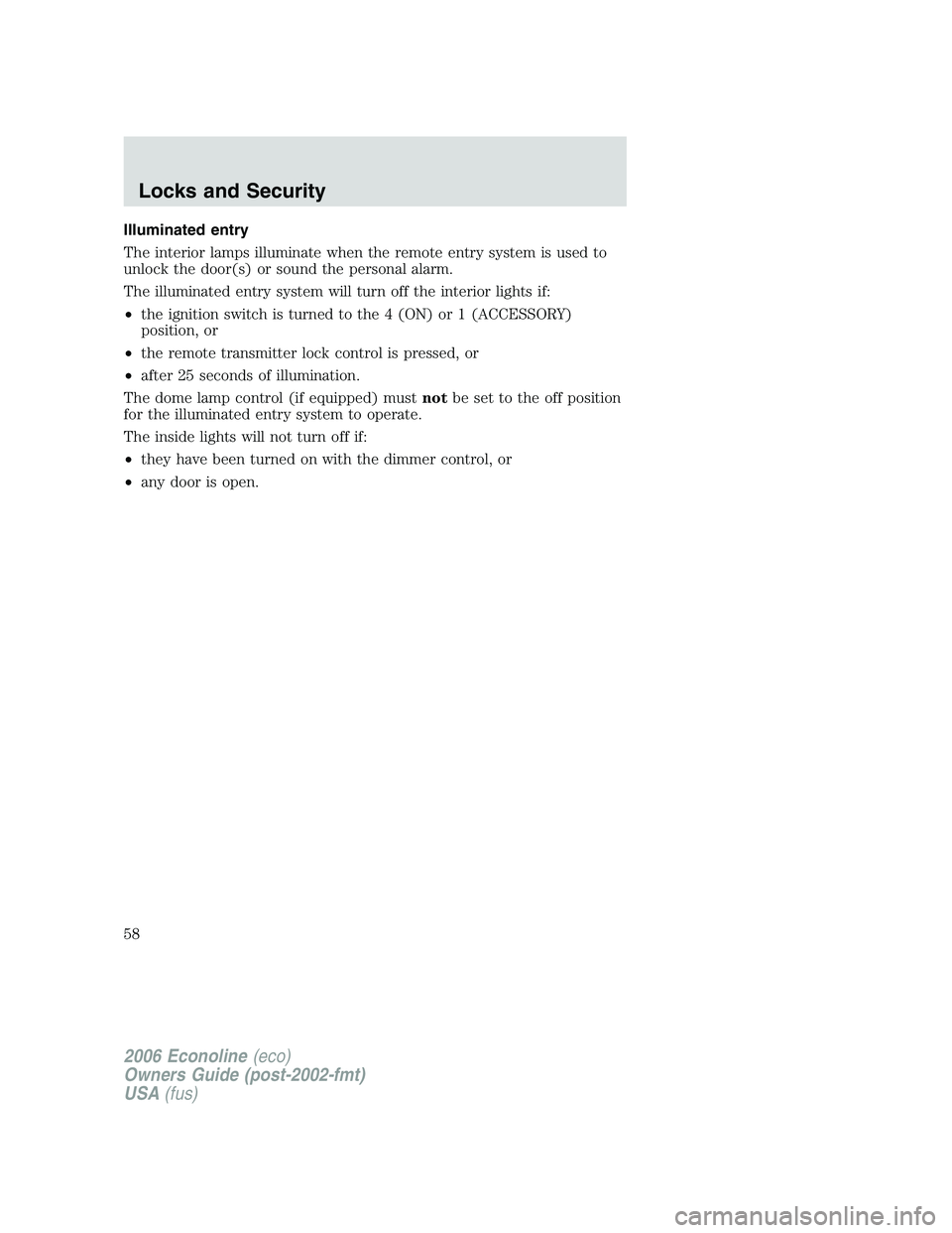 FORD E450 2006 Workshop Manual Illuminated entry
The interior lamps illuminate when the remote entry system is used to
unlock the door(s) or sound the personal alarm.
The illuminated entry system will turn off the interior lights i