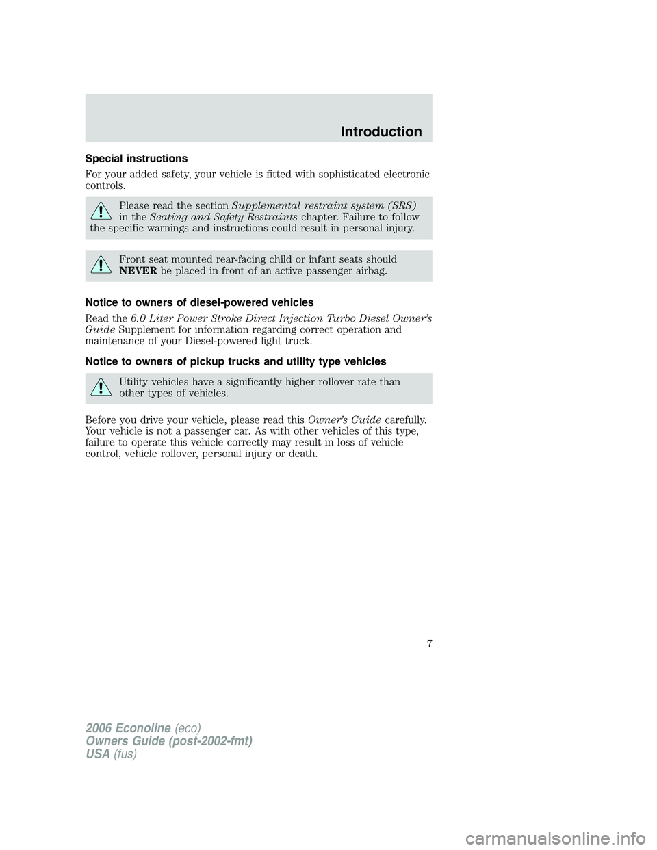 FORD E450 2006  Owners Manual Special instructions
For your added safety, your vehicle is fitted with sophisticated electronic
controls.
Please read the sectionSupplemental restraint system (SRS)
in theSeating and Safety Restraint