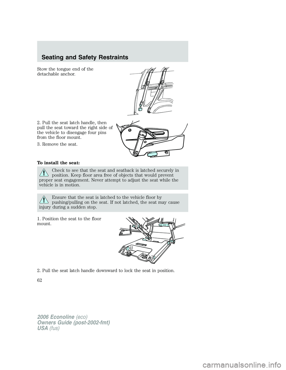 FORD E450 2006 Repair Manual Stow the tongue end of the
detachable anchor.
2. Pull the seat latch handle, then
pull the seat toward the right side of
the vehicle to disengage four pins
from the floor mount.
3. Remove the seat.
To FORD E450 2006 Repair Manual Stow the tongue end of the
detachable anchor.
2. Pull the seat latch handle, then
pull the seat toward the right side of
the vehicle to disengage four pins
from the floor mount.
3. Remove the seat.
To