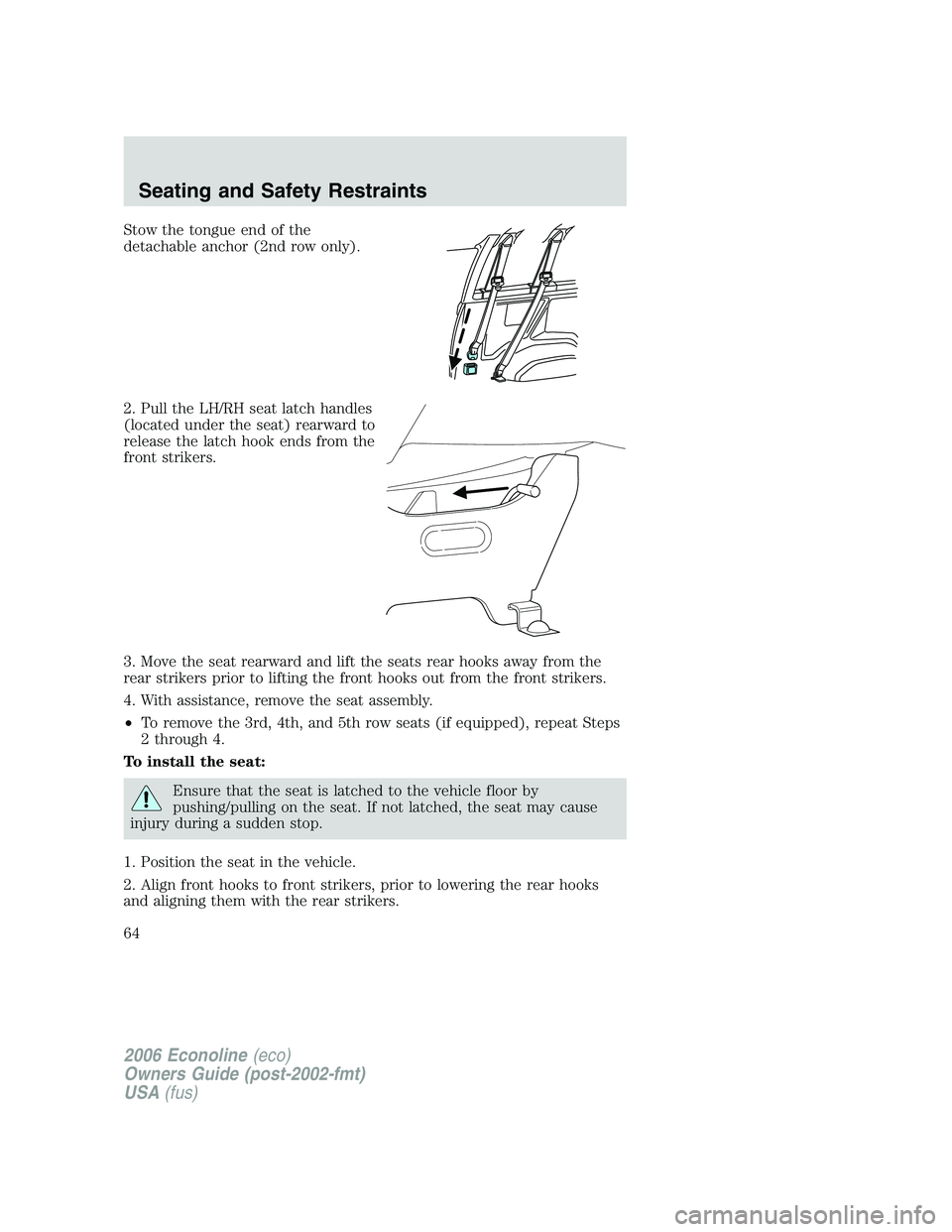 FORD E450 2006 Repair Manual Stow the tongue end of the
detachable anchor (2nd row only).
2. Pull the LH/RH seat latch handles
(located under the seat) rearward to
release the latch hook ends from the
front strikers.
3. Move the FORD E450 2006 Repair Manual Stow the tongue end of the
detachable anchor (2nd row only).
2. Pull the LH/RH seat latch handles
(located under the seat) rearward to
release the latch hook ends from the
front strikers.
3. Move the