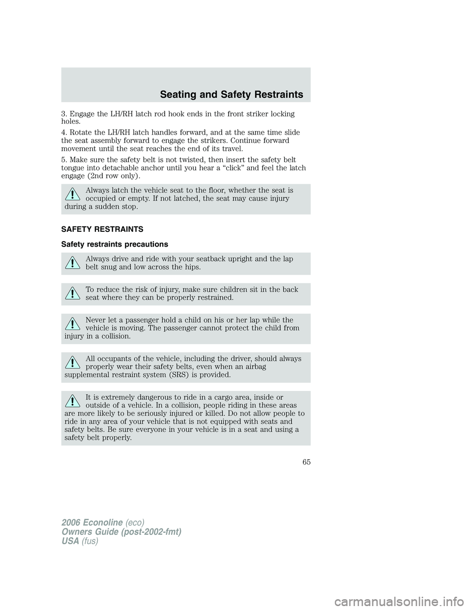FORD E450 2006 Repair Manual 3. Engage the LH/RH latch rod hook ends in the front striker locking
holes.
4. Rotate the LH/RH latch handles forward, and at the same time slide
the seat assembly forward to engage the strikers. Cont FORD E450 2006 Repair Manual 3. Engage the LH/RH latch rod hook ends in the front striker locking
holes.
4. Rotate the LH/RH latch handles forward, and at the same time slide
the seat assembly forward to engage the strikers. Cont