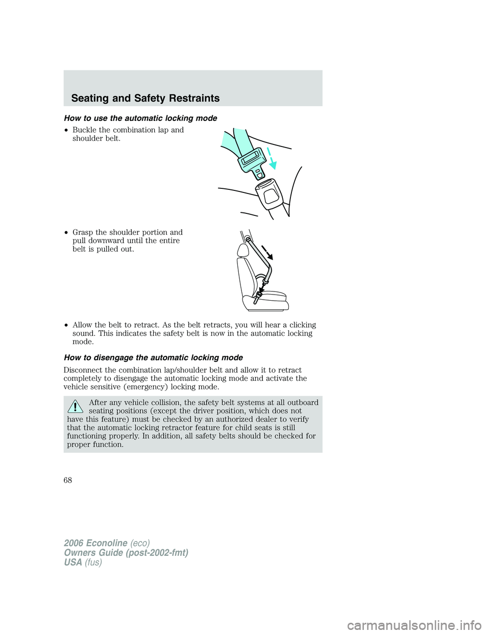FORD E450 2006 Repair Manual How to use the automatic locking mode
•Buckle the combination lap and
shoulder belt.
•Grasp the shoulder portion and
pull downward until the entire
belt is pulled out.
•Allow the belt to retract FORD E450 2006 Repair Manual How to use the automatic locking mode
•Buckle the combination lap and
shoulder belt.
•Grasp the shoulder portion and
pull downward until the entire
belt is pulled out.
•Allow the belt to retract