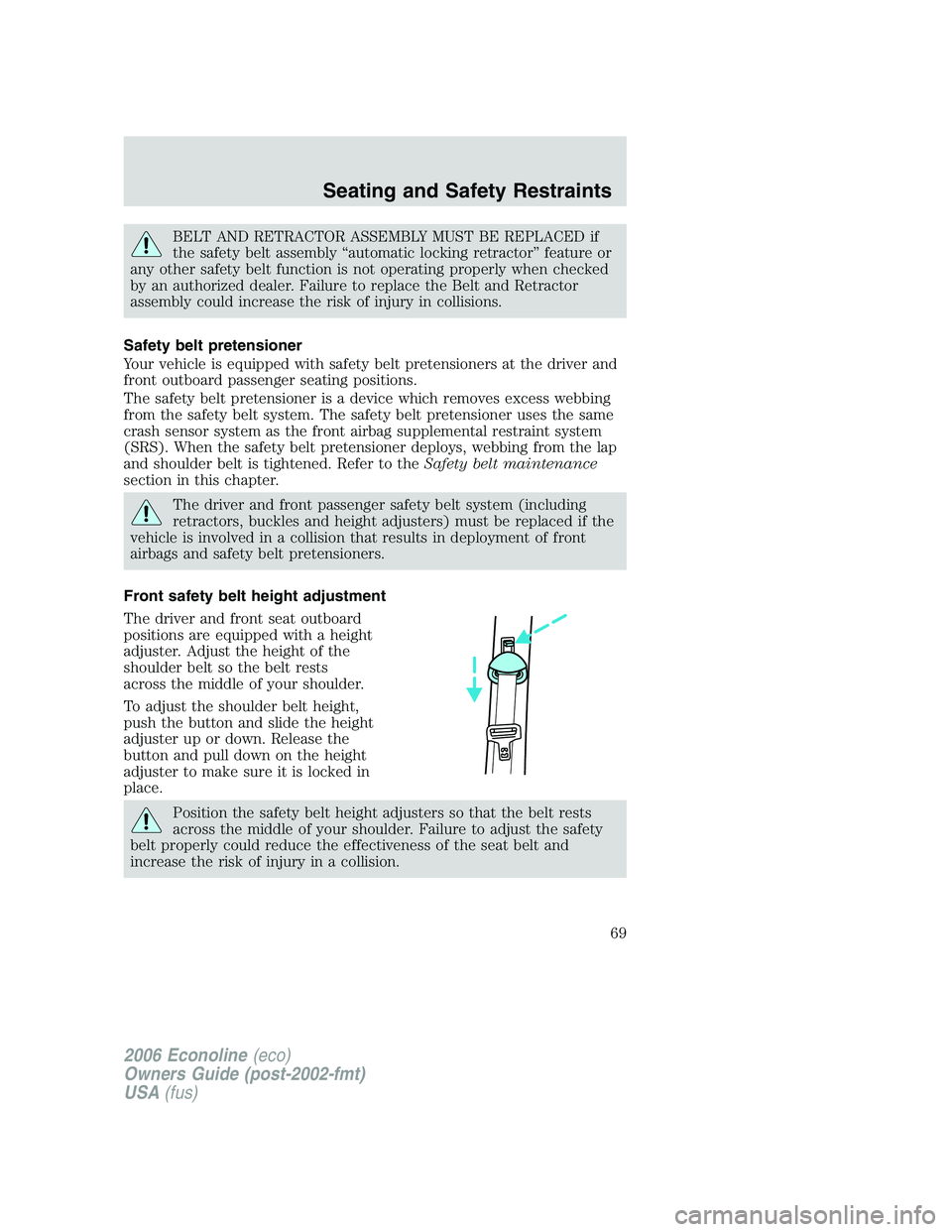 FORD E450 2006  Owners Manual BELT AND RETRACTOR ASSEMBLY MUST BE REPLACED if
the safety belt assembly “automatic locking retractor” feature or
any other safety belt function is not operating properly when checked
by an author