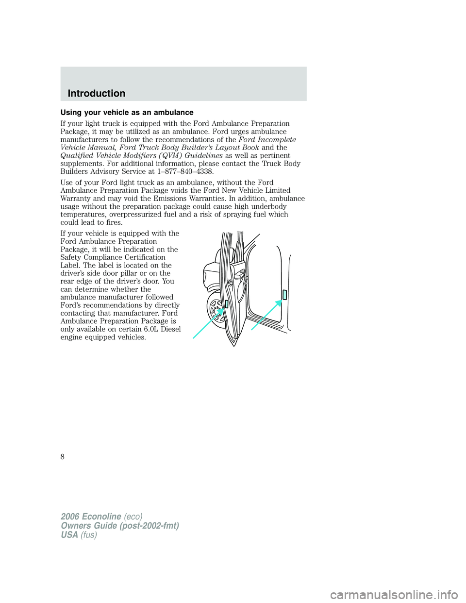 FORD E450 2006  Owners Manual Using your vehicle as an ambulance
If your light truck is equipped with the Ford Ambulance Preparation
Package, it may be utilized as an ambulance. Ford urges ambulance
manufacturers to follow the rec