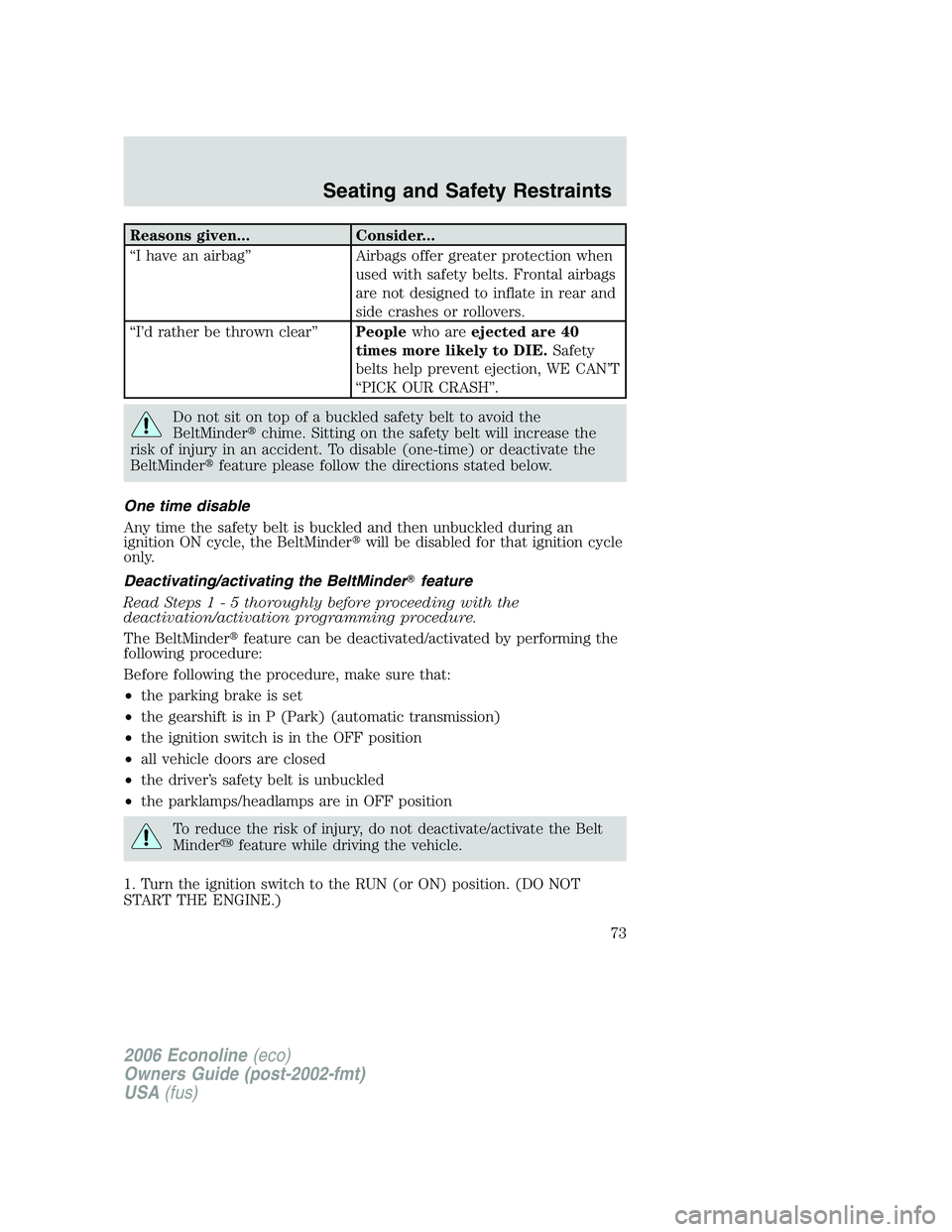 FORD E450 2006 Owners Manual Reasons given... Consider...
“I have an airbag” Airbags offer greater protection when
used with safety belts. Frontal airbags
are not designed to inflate in rear and
side crashes or rollovers.
“ FORD E450 2006 Owners Manual Reasons given... Consider...
“I have an airbag” Airbags offer greater protection when
used with safety belts. Frontal airbags
are not designed to inflate in rear and
side crashes or rollovers.
“