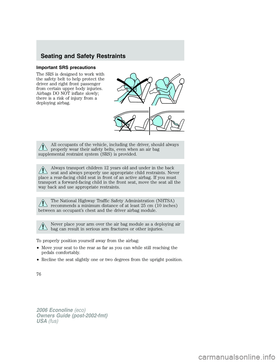FORD E450 2006 Manual PDF Important SRS precautions
The SRS is designed to work with
the safety belt to help protect the
driver and right front passenger
from certain upper body injuries.
Airbags DO NOT inflate slowly;
there i FORD E450 2006 Manual PDF Important SRS precautions
The SRS is designed to work with
the safety belt to help protect the
driver and right front passenger
from certain upper body injuries.
Airbags DO NOT inflate slowly;
there i