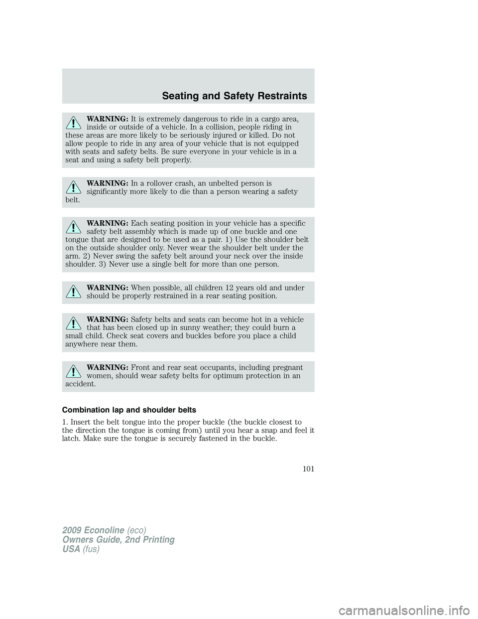 FORD E450 2009  Owners Manual WARNING:It is extremely dangerous to ride in a cargo area,
inside or outside of a vehicle. In a collision, people riding in
these areas are more likely to be seriously injured or killed. Do not
allow 