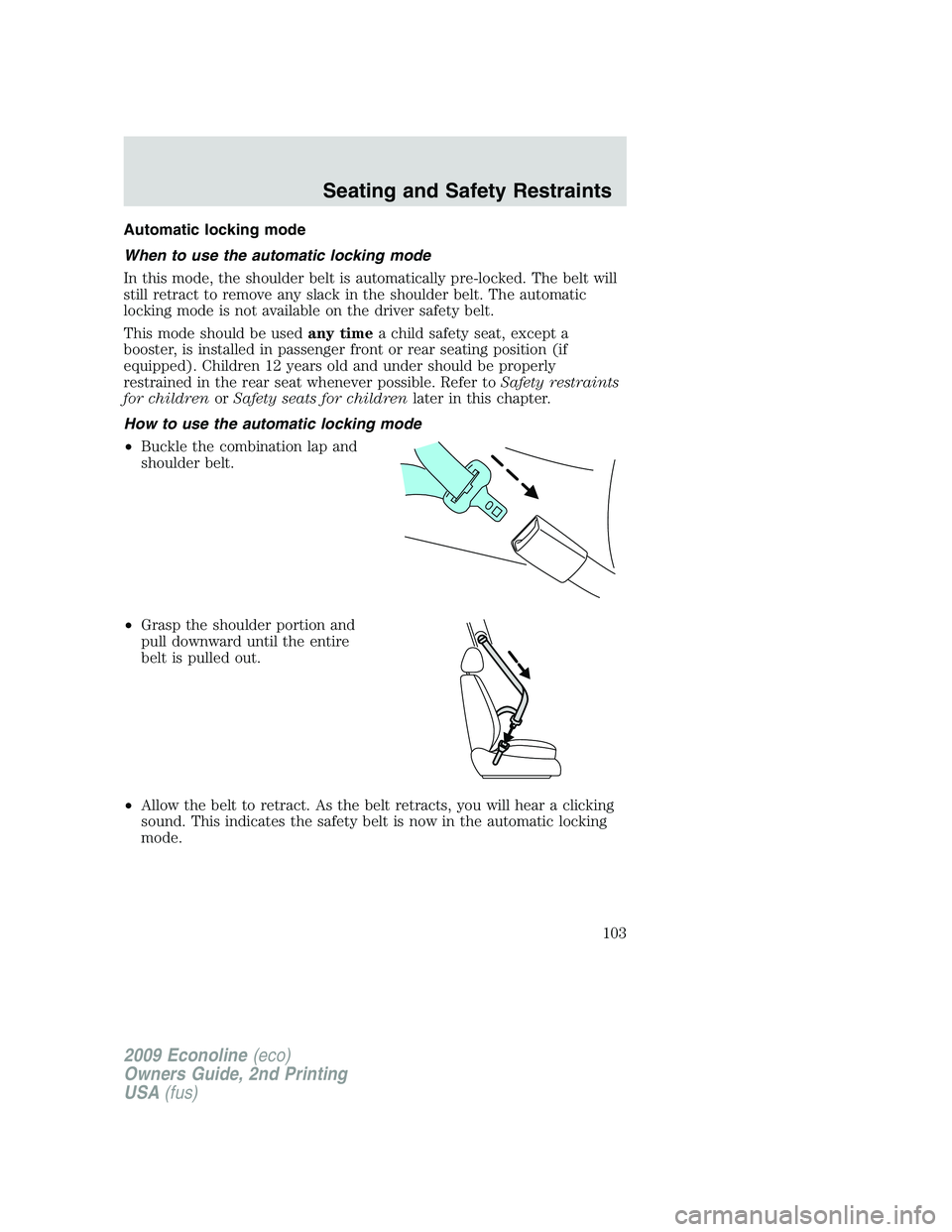FORD E450 2009  Owners Manual Automatic locking mode
When to use the automatic locking mode
In this mode, the shoulder belt is automatically pre-locked. The belt will
still retract to remove any slack in the shoulder belt. The aut