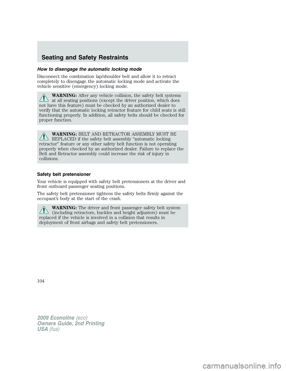 FORD E450 2009  Owners Manual How to disengage the automatic locking mode
Disconnect the combination lap/shoulder belt and allow it to retract
completely to disengage the automatic locking mode and activate the
vehicle sensitive (