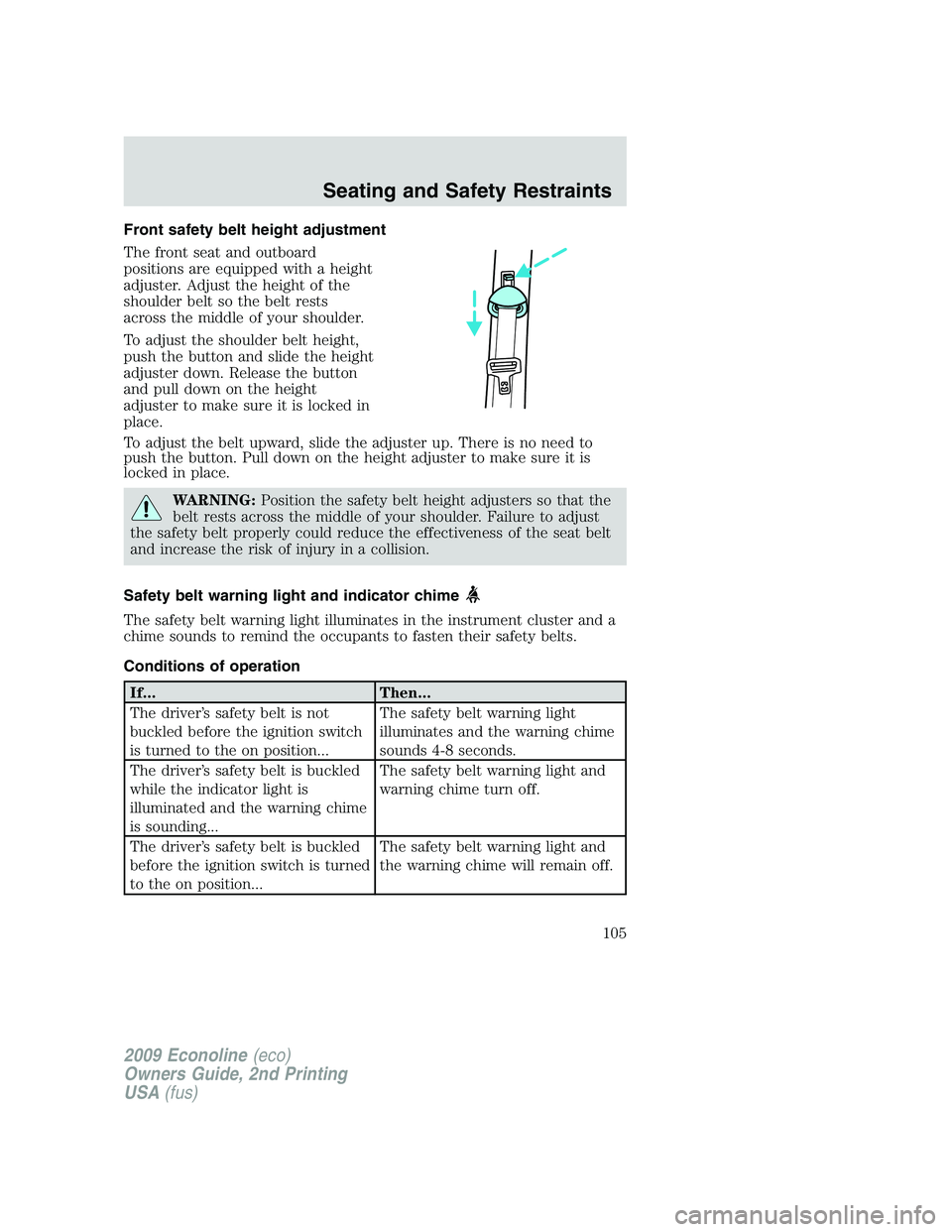 FORD E450 2009  Owners Manual Front safety belt height adjustment
The front seat and outboard
positions are equipped with a height
adjuster. Adjust the height of the
shoulder belt so the belt rests
across the middle of your should
