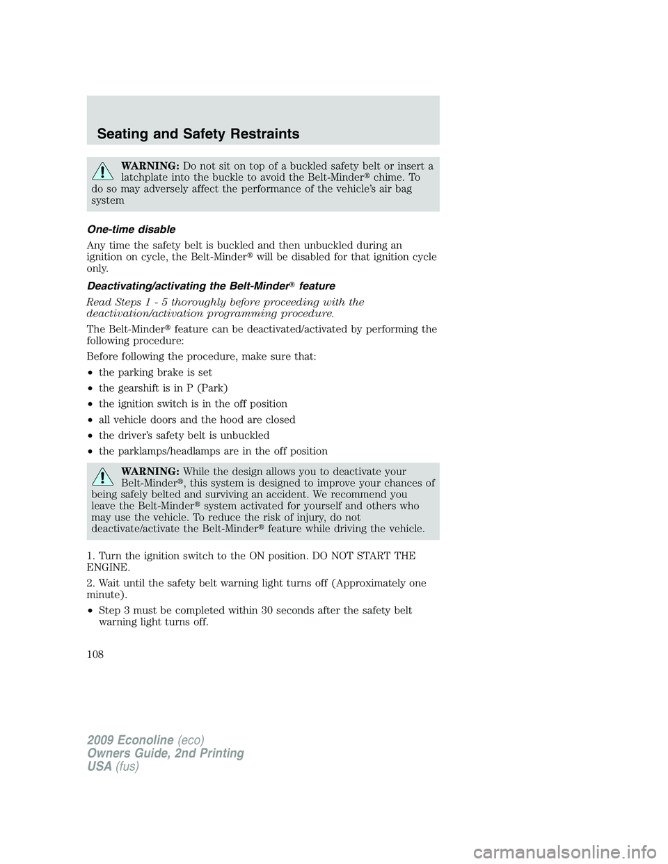 FORD E450 2009  Owners Manual WARNING:Do not sit on top of a buckled safety belt or insert a
latchplate into the buckle to avoid the Belt-Minderchime. To
do so may adversely affect the performance of the vehicle’s air bag
syste