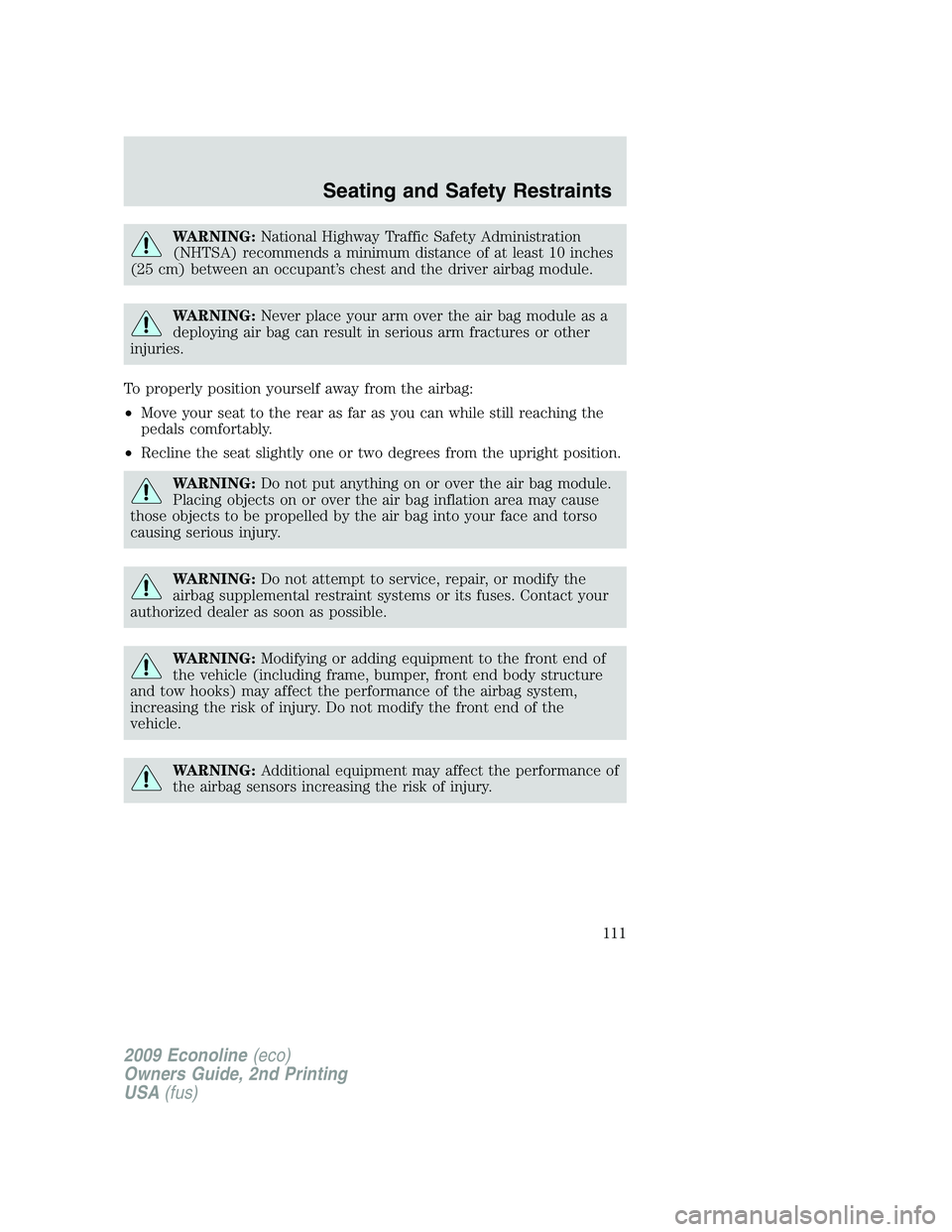 FORD E450 2009 Owners Manual WARNING:National Highway Traffic Safety Administration
(NHTSA) recommends a minimum distance of at least 10 inches
(25 cm) between an occupant’s chest and the driver airbag module.
WARNING:Never pla FORD E450 2009 Owners Manual WARNING:National Highway Traffic Safety Administration
(NHTSA) recommends a minimum distance of at least 10 inches
(25 cm) between an occupant’s chest and the driver airbag module.
WARNING:Never pla