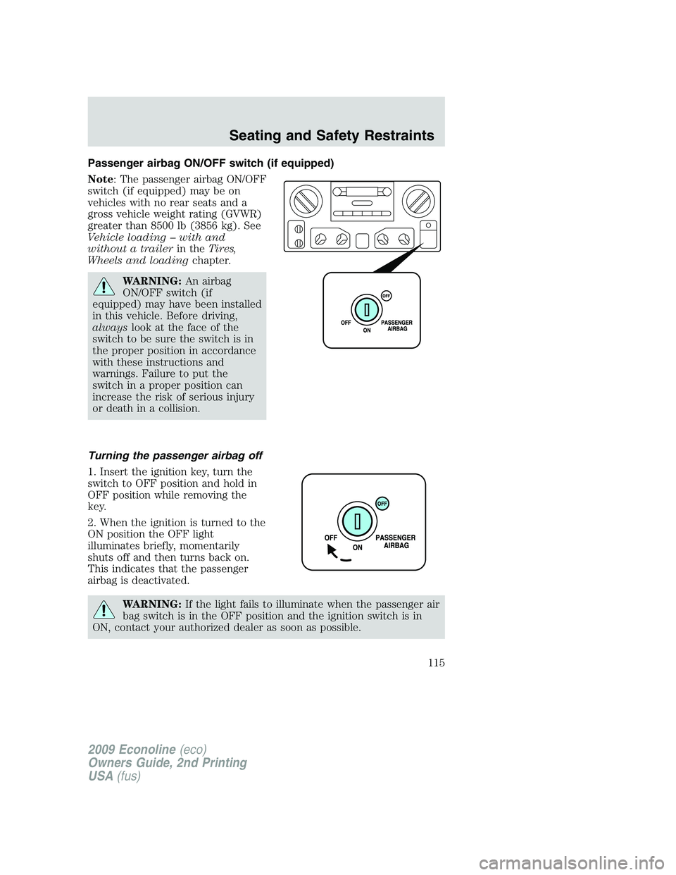 FORD E450 2009 Owners Manual Passenger airbag ON/OFF switch (if equipped)
Note: The passenger airbag ON/OFF
switch (if equipped) may be on
vehicles with no rear seats and a
gross vehicle weight rating (GVWR)
greater than 8500 lb FORD E450 2009 Owners Manual Passenger airbag ON/OFF switch (if equipped)
Note: The passenger airbag ON/OFF
switch (if equipped) may be on
vehicles with no rear seats and a
gross vehicle weight rating (GVWR)
greater than 8500 lb