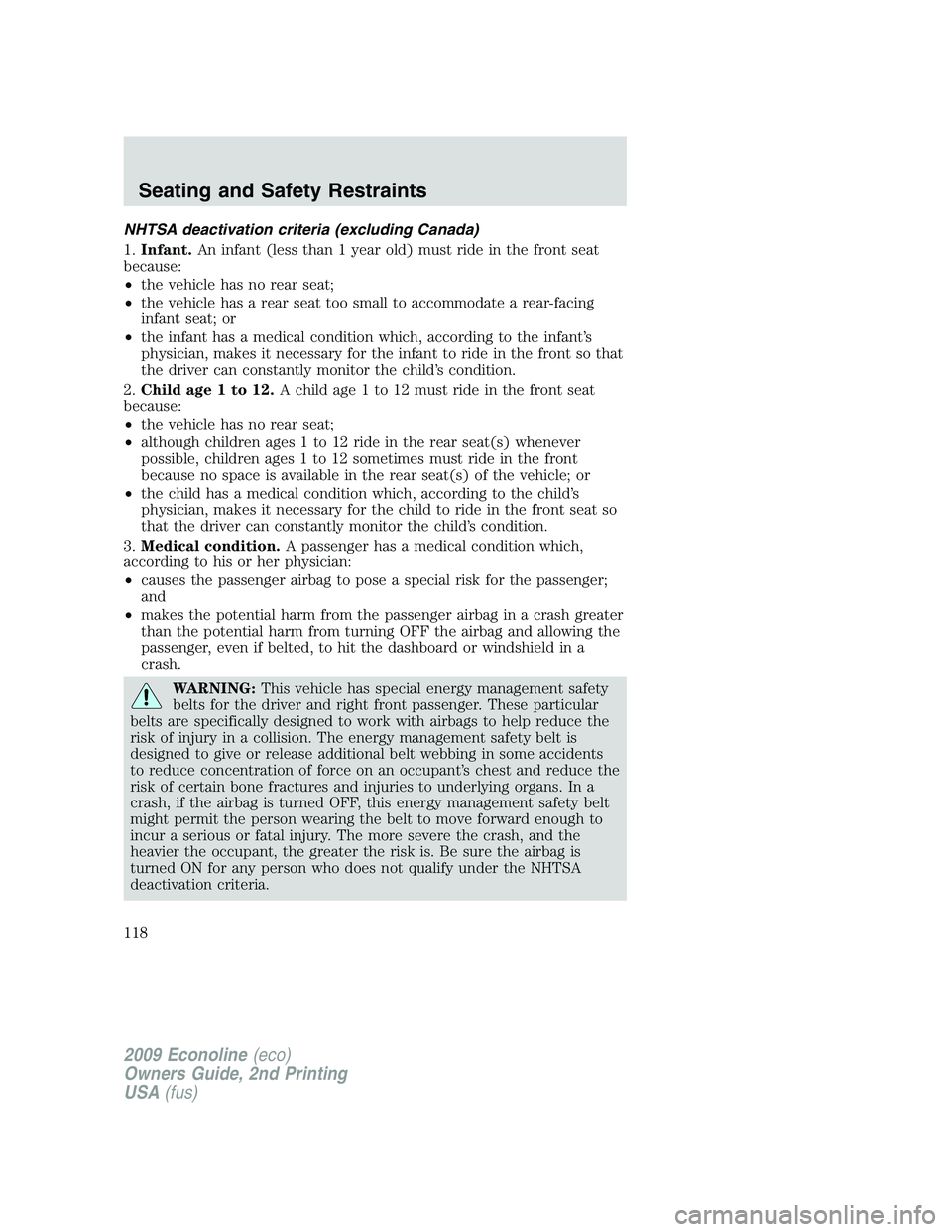 FORD E450 2009 Owners Manual NHTSA deactivation criteria (excluding Canada)
1.Infant.An infant (less than 1 year old) must ride in the front seat
because:
•the vehicle has no rear seat;
•the vehicle has a rear seat too small FORD E450 2009 Owners Manual NHTSA deactivation criteria (excluding Canada)
1.Infant.An infant (less than 1 year old) must ride in the front seat
because:
•the vehicle has no rear seat;
•the vehicle has a rear seat too small