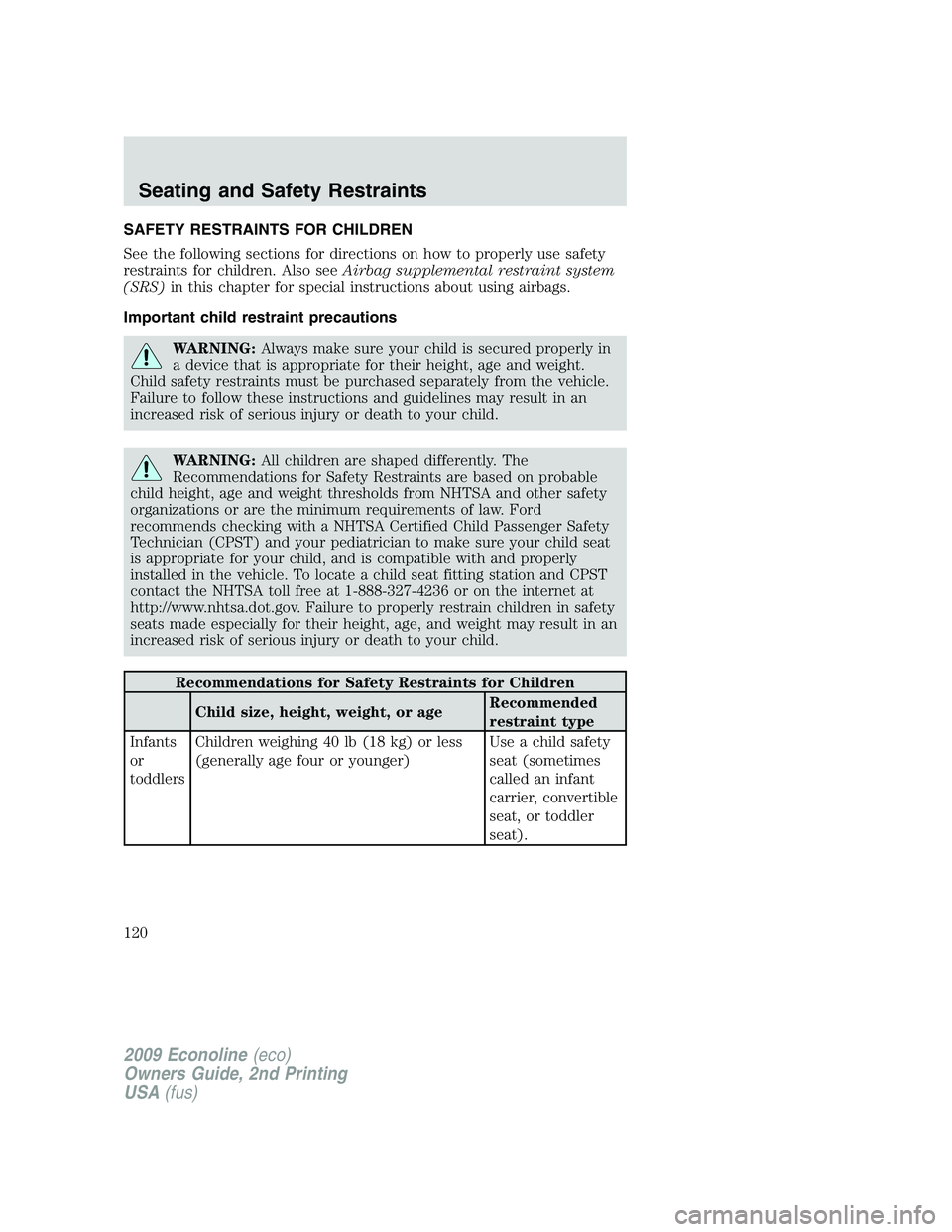 FORD E450 2009 Owners Manual SAFETY RESTRAINTS FOR CHILDREN
See the following sections for directions on how to properly use safety
restraints for children. Also seeAirbag supplemental restraint system
(SRS)in this chapter for sp FORD E450 2009 Owners Manual SAFETY RESTRAINTS FOR CHILDREN
See the following sections for directions on how to properly use safety
restraints for children. Also seeAirbag supplemental restraint system
(SRS)in this chapter for sp