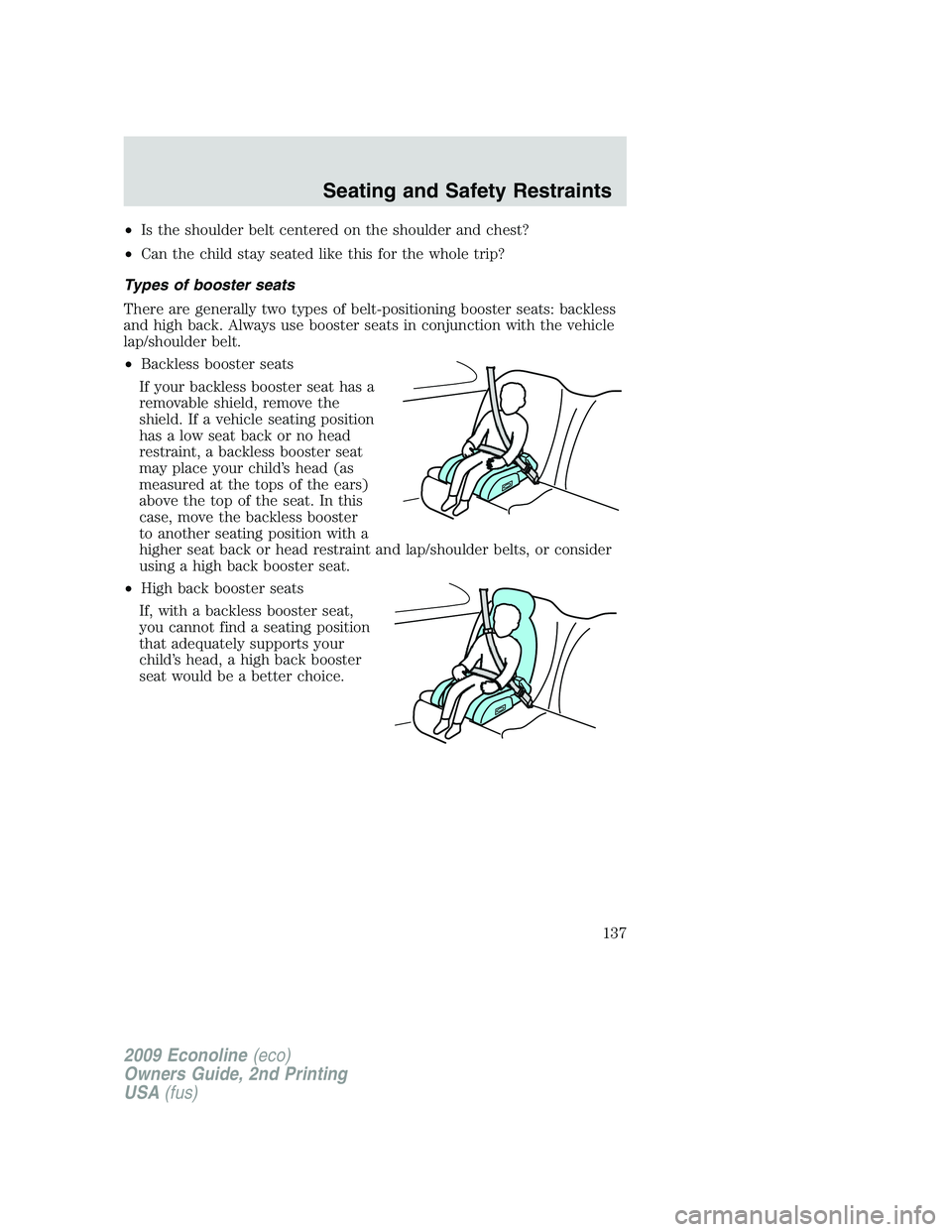 FORD E450 2009 Owners Manual •Is the shoulder belt centered on the shoulder and chest?
•Can the child stay seated like this for the whole trip?
Types of booster seats
There are generally two types of belt-positioning booster FORD E450 2009 Owners Manual •Is the shoulder belt centered on the shoulder and chest?
•Can the child stay seated like this for the whole trip?
Types of booster seats
There are generally two types of belt-positioning booster