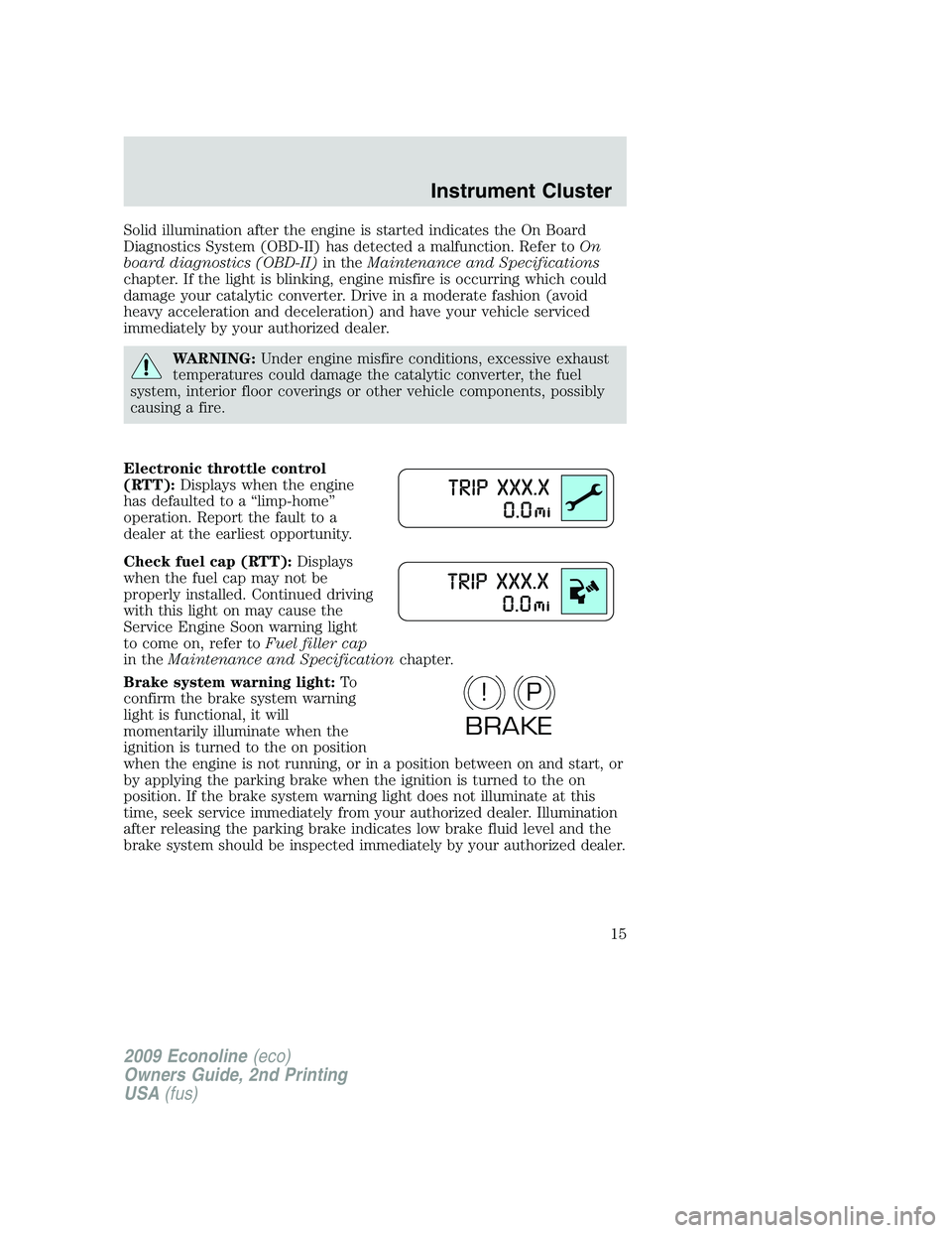 FORD E450 2009 Owners Manual Solid illumination after the engine is started indicates the On Board
Diagnostics System (OBD-II) has detected a malfunction. Refer toOn
board diagnostics (OBD-II)in theMaintenance and Specifications
FORD E450 2009 Owners Manual Solid illumination after the engine is started indicates the On Board
Diagnostics System (OBD-II) has detected a malfunction. Refer toOn
board diagnostics (OBD-II)in theMaintenance and Specifications