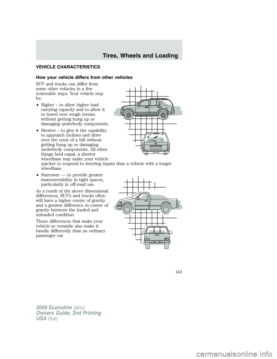 FORD E450 2009 Owners Manual VEHICLE CHARACTERISTICS
How your vehicle differs from other vehicles
SUV and trucks can differ from
some other vehicles in a few
noticeable ways. Your vehicle may
be:
•Higher – to allow higher loa FORD E450 2009 Owners Manual VEHICLE CHARACTERISTICS
How your vehicle differs from other vehicles
SUV and trucks can differ from
some other vehicles in a few
noticeable ways. Your vehicle may
be:
•Higher – to allow higher loa