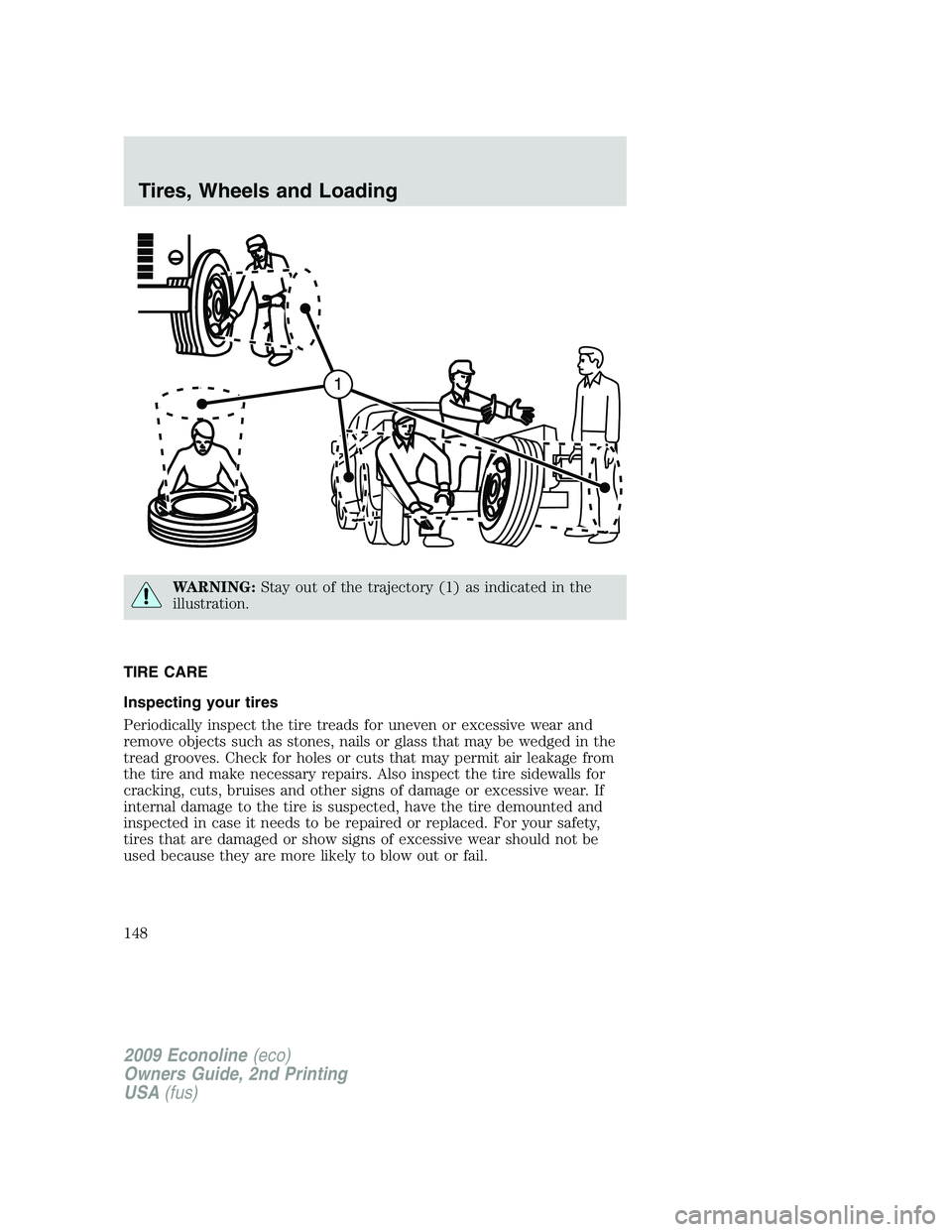FORD E450 2009 Owners Manual WARNING:Stay out of the trajectory (1) as indicated in the
illustration.
TIRE CARE
Inspecting your tires
Periodically inspect the tire treads for uneven or excessive wear and
remove objects such as st FORD E450 2009 Owners Manual WARNING:Stay out of the trajectory (1) as indicated in the
illustration.
TIRE CARE
Inspecting your tires
Periodically inspect the tire treads for uneven or excessive wear and
remove objects such as st