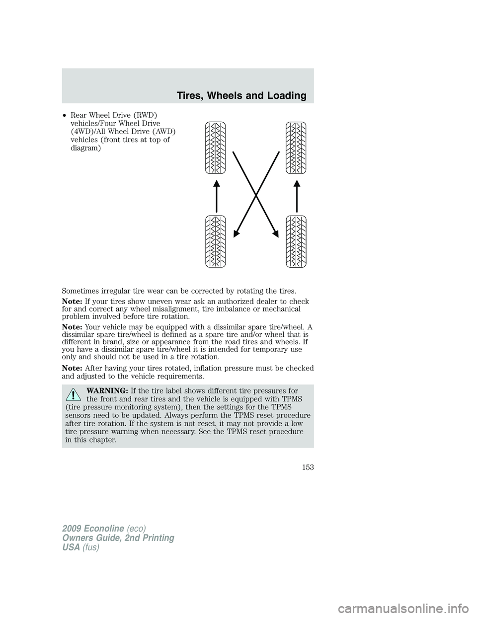 FORD E450 2009 Owners Manual •Rear Wheel Drive (RWD)
vehicles/Four Wheel Drive
(4WD)/All Wheel Drive (AWD)
vehicles (front tires at top of
diagram)
Sometimes irregular tire wear can be corrected by rotating the tires.
Note:If y FORD E450 2009 Owners Manual •Rear Wheel Drive (RWD)
vehicles/Four Wheel Drive
(4WD)/All Wheel Drive (AWD)
vehicles (front tires at top of
diagram)
Sometimes irregular tire wear can be corrected by rotating the tires.
Note:If y