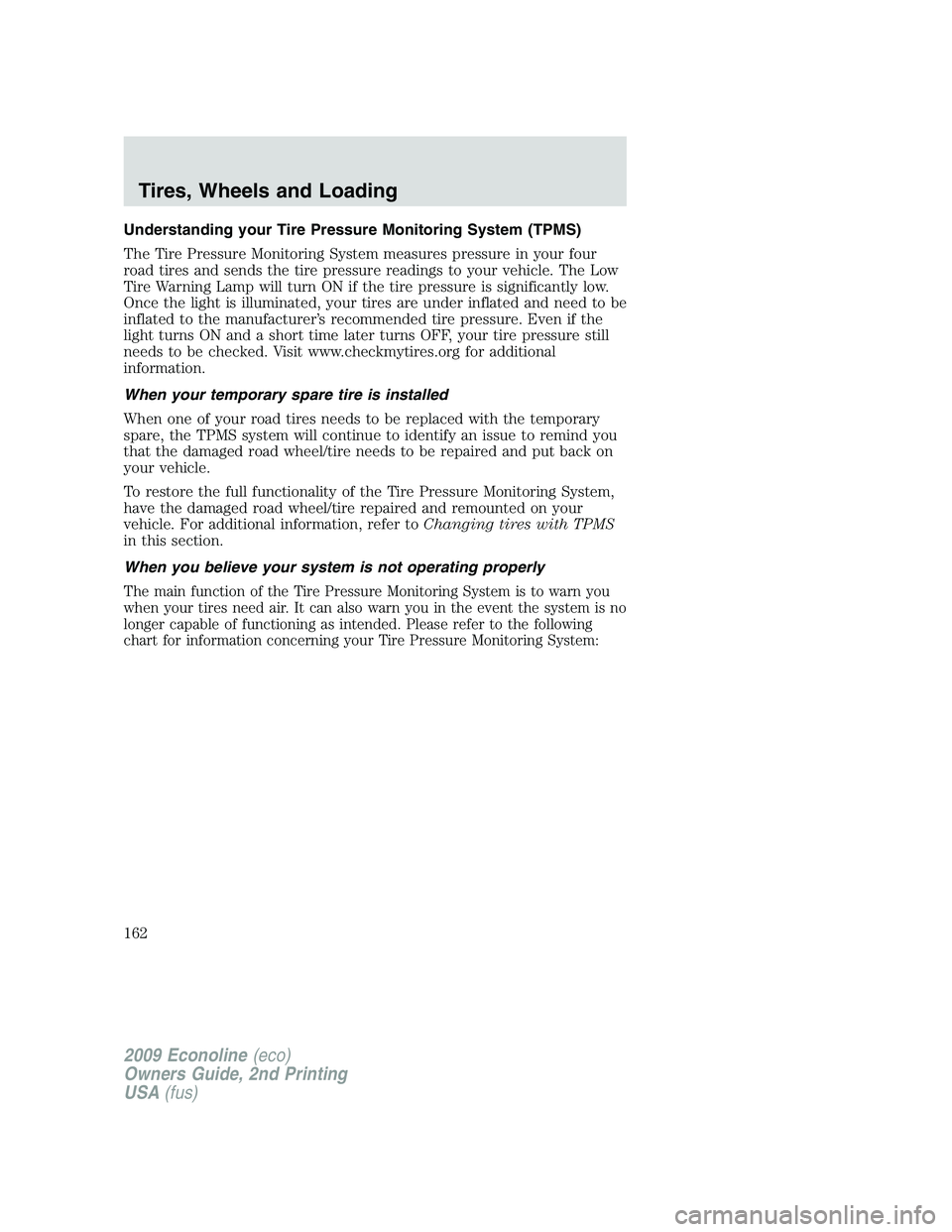 FORD E450 2009 Owners Manual Understanding your Tire Pressure Monitoring System (TPMS)
The Tire Pressure Monitoring System measures pressure in your four
road tires and sends the tire pressure readings to your vehicle. The Low
Ti FORD E450 2009 Owners Manual Understanding your Tire Pressure Monitoring System (TPMS)
The Tire Pressure Monitoring System measures pressure in your four
road tires and sends the tire pressure readings to your vehicle. The Low
Ti