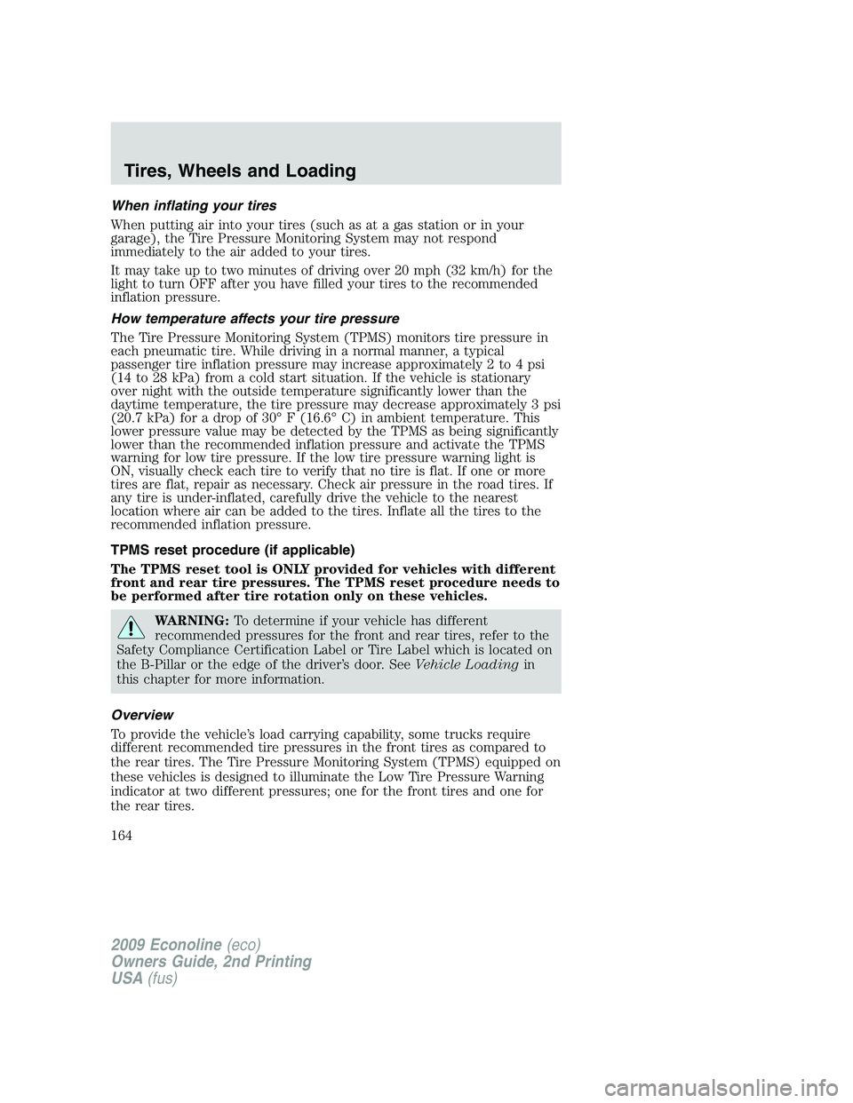 FORD E450 2009 Owners Manual When inflating your tires
When putting air into your tires (such as at a gas station or in your
garage), the Tire Pressure Monitoring System may not respond
immediately to the air added to your tires. FORD E450 2009 Owners Manual When inflating your tires
When putting air into your tires (such as at a gas station or in your
garage), the Tire Pressure Monitoring System may not respond
immediately to the air added to your tires.