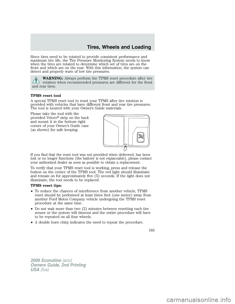 FORD E450 2009 Owners Manual Since tires need to be rotated to provide consistent performance and
maximum tire life, the Tire Pressure Monitoring System needs to know
when the tires are rotated to determine which set of tires are FORD E450 2009 Owners Manual Since tires need to be rotated to provide consistent performance and
maximum tire life, the Tire Pressure Monitoring System needs to know
when the tires are rotated to determine which set of tires are