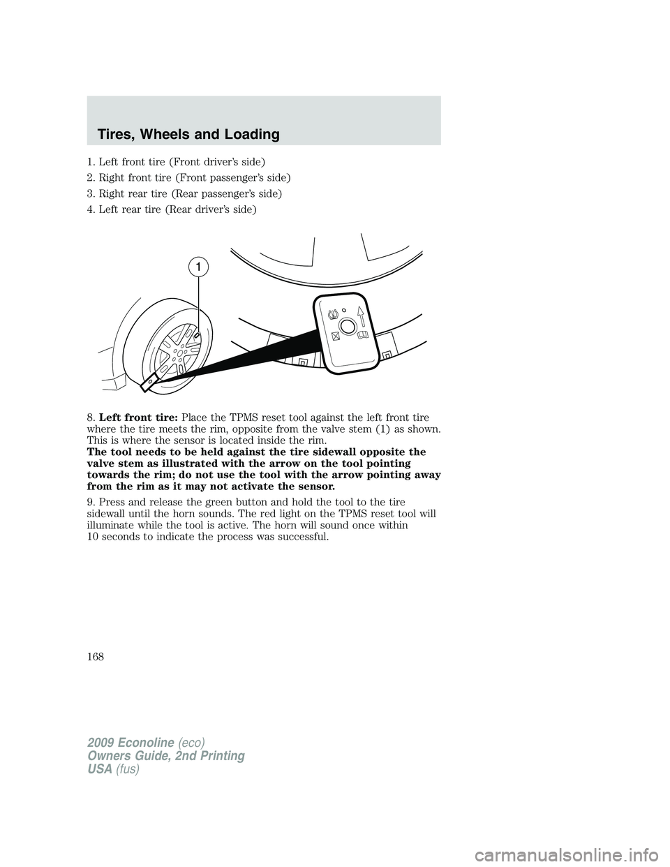 FORD E450 2009 Owners Manual 1. Left front tire (Front driver’s side)
2. Right front tire (Front passenger’s side)
3. Right rear tire (Rear passenger’s side)
4. Left rear tire (Rear driver’s side)
8.Left front tire:Place FORD E450 2009 Owners Manual 1. Left front tire (Front driver’s side)
2. Right front tire (Front passenger’s side)
3. Right rear tire (Rear passenger’s side)
4. Left rear tire (Rear driver’s side)
8.Left front tire:Place