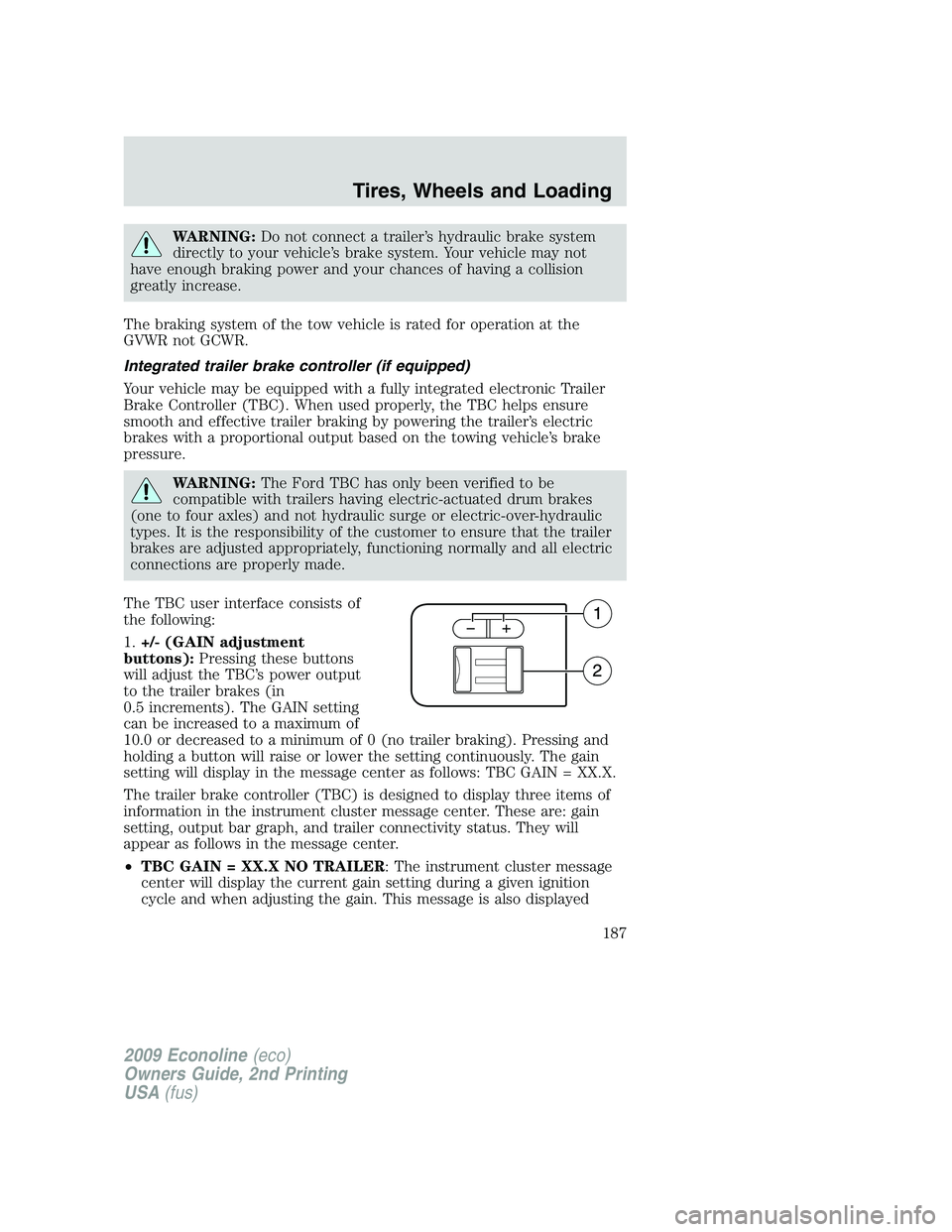 FORD E450 2009 Owners Manual WARNING:Do not connect a trailer’s hydraulic brake system
directly to your vehicle’s brake system. Your vehicle may not
have enough braking power and your chances of having a collision
greatly inc FORD E450 2009 Owners Manual WARNING:Do not connect a trailer’s hydraulic brake system
directly to your vehicle’s brake system. Your vehicle may not
have enough braking power and your chances of having a collision
greatly inc