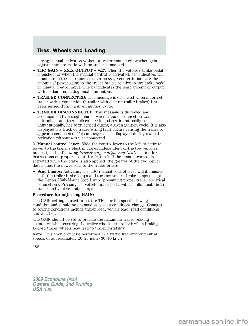 FORD E450 2009 Owners Manual during manual activation without a trailer connected or when gain
adjustments are made with no trailer connected.
•TBC GAIN = XX.X OUTPUT = //////: When the vehicle’s brake pedal
is pushed, or whe FORD E450 2009 Owners Manual during manual activation without a trailer connected or when gain
adjustments are made with no trailer connected.
•TBC GAIN = XX.X OUTPUT = //////: When the vehicle’s brake pedal
is pushed, or whe