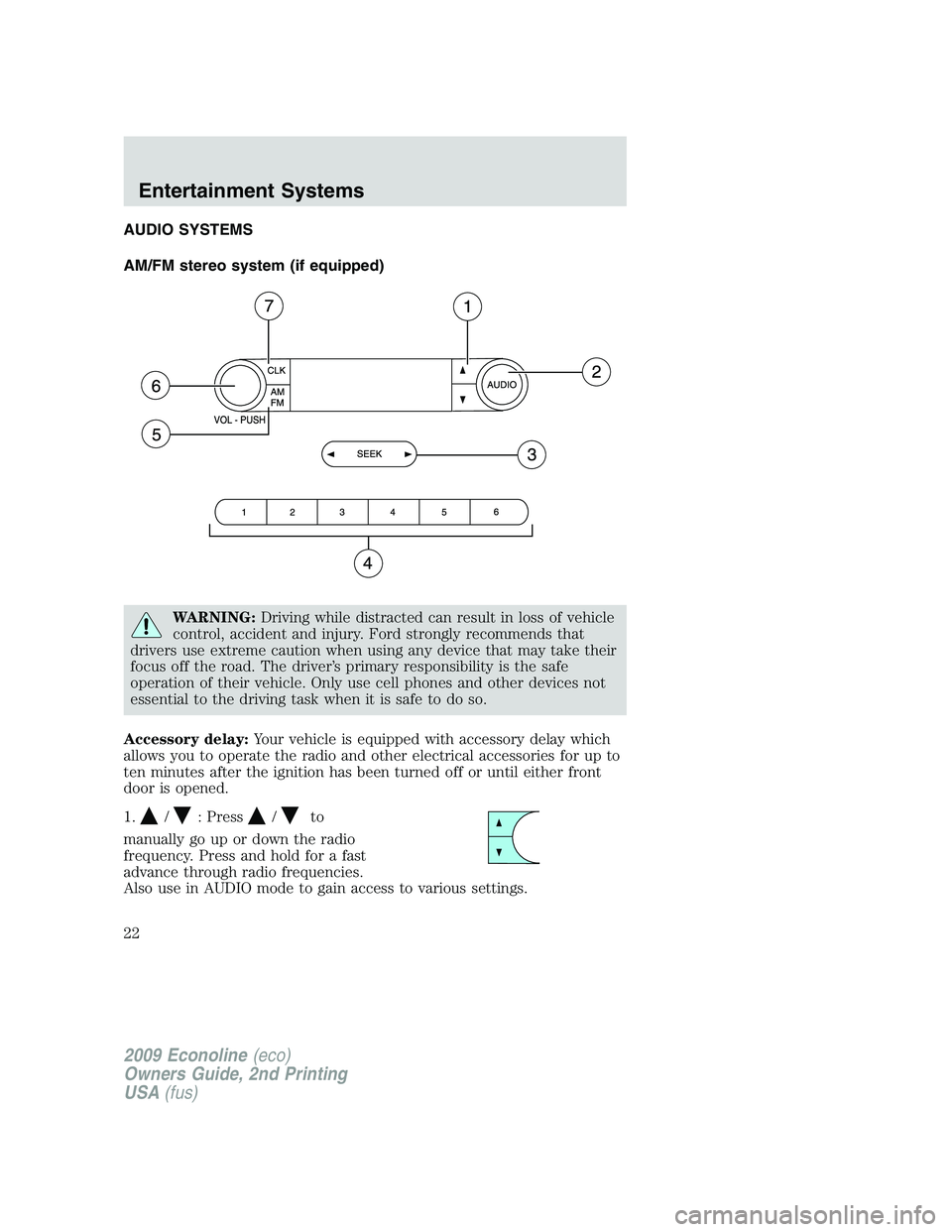 FORD E450 2009 Owners Manual AUDIO SYSTEMS
AM/FM stereo system (if equipped)
WARNING:Driving while distracted can result in loss of vehicle
control, accident and injury. Ford strongly recommends that
drivers use extreme caution w FORD E450 2009 Owners Manual AUDIO SYSTEMS
AM/FM stereo system (if equipped)
WARNING:Driving while distracted can result in loss of vehicle
control, accident and injury. Ford strongly recommends that
drivers use extreme caution w