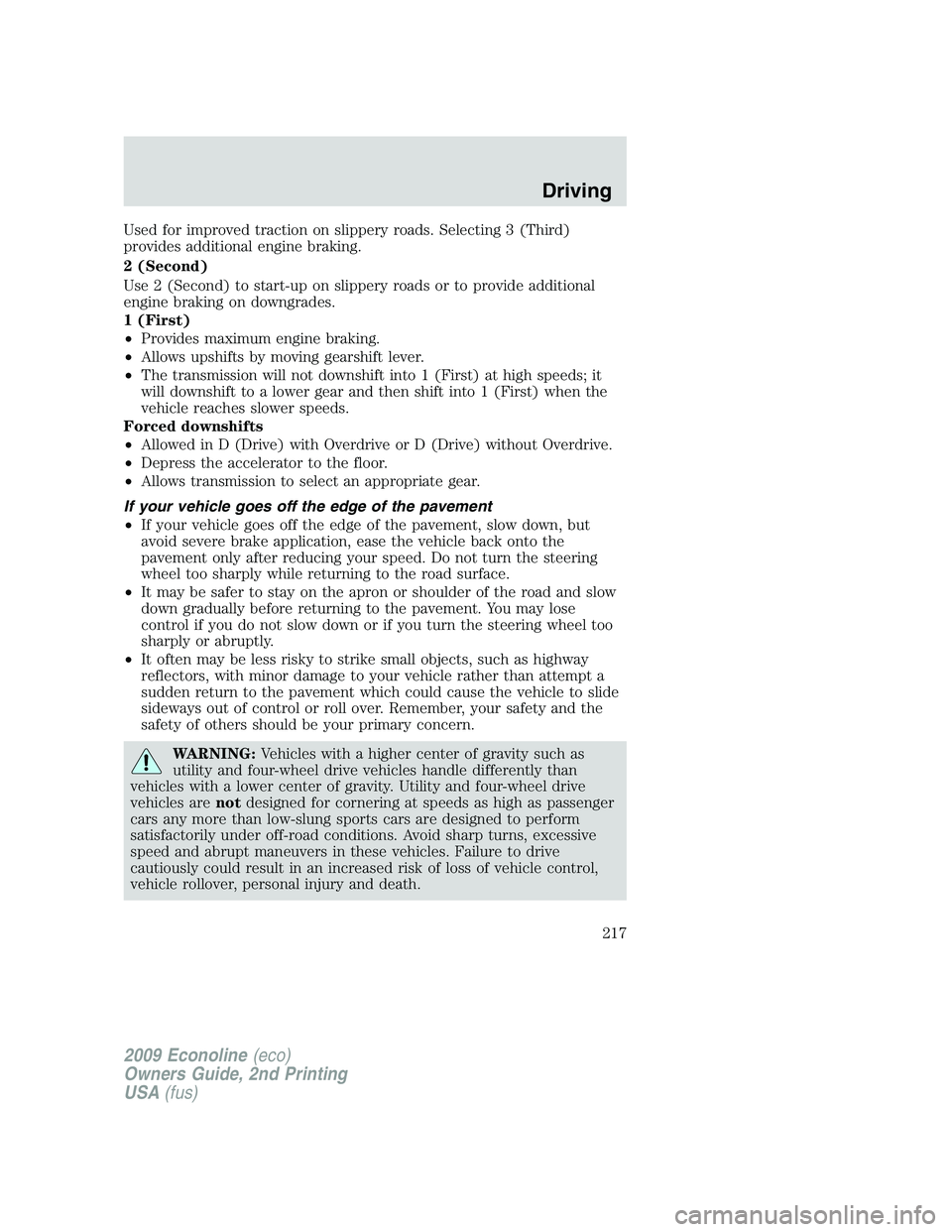 FORD E450 2009 Owners Manual Used for improved traction on slippery roads. Selecting 3 (Third)
provides additional engine braking.
2 (Second)
Use 2 (Second) to start-up on slippery roads or to provide additional
engine braking on FORD E450 2009 Owners Manual Used for improved traction on slippery roads. Selecting 3 (Third)
provides additional engine braking.
2 (Second)
Use 2 (Second) to start-up on slippery roads or to provide additional
engine braking on