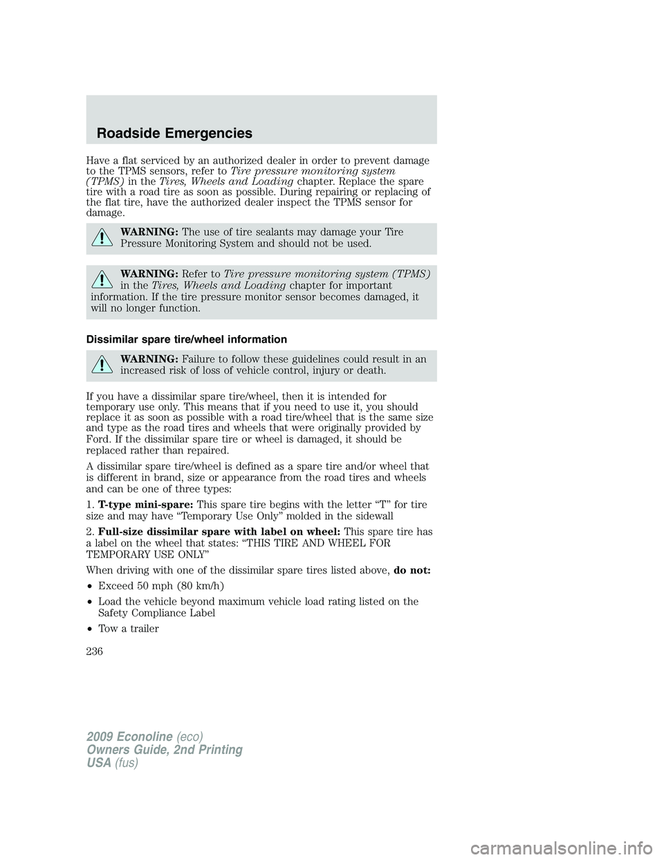 FORD E450 2009 Owners Manual Have a flat serviced by an authorized dealer in order to prevent damage
to the TPMS sensors, refer toTire pressure monitoring system
(TPMS)in theTires, Wheels and Loadingchapter. Replace the spare
tir FORD E450 2009 Owners Manual Have a flat serviced by an authorized dealer in order to prevent damage
to the TPMS sensors, refer toTire pressure monitoring system
(TPMS)in theTires, Wheels and Loadingchapter. Replace the spare
tir