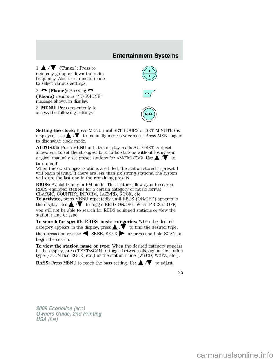 FORD E450 2009  Owners Manual 1./(Tuner):Press to
manually go up or down the radio
frequency. Also use in menu mode
to select various settings.
2.
(Phone):Pressing
(Phone)results in “NO PHONE”
message shown in display.
3.MENU: