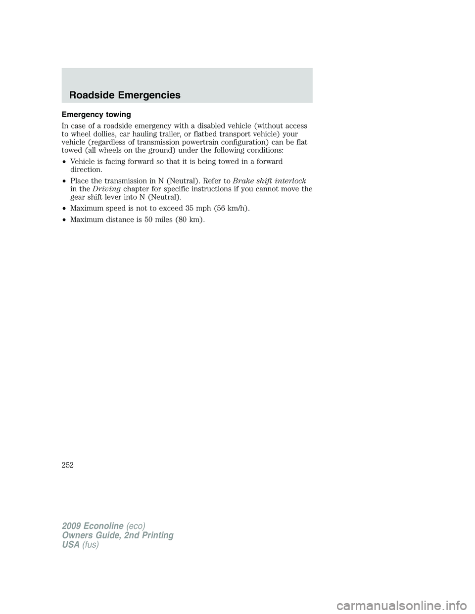 FORD E450 2009 Owners Manual Emergency towing
In case of a roadside emergency with a disabled vehicle (without access
to wheel dollies, car hauling trailer, or flatbed transport vehicle) your
vehicle (regardless of transmission p FORD E450 2009 Owners Manual Emergency towing
In case of a roadside emergency with a disabled vehicle (without access
to wheel dollies, car hauling trailer, or flatbed transport vehicle) your
vehicle (regardless of transmission p