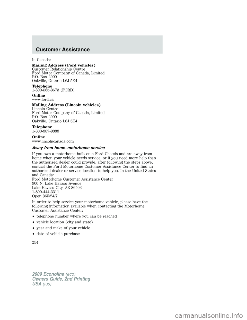 FORD E450 2009 Owners Manual In Canada:
Mailing Address (Ford vehicles)
Customer Relationship Centre
Ford Motor Company of Canada, Limited
P.O. Box 2000
Oakville, Ontario L6J 5E4
Telephone
1-800-565-3673 (FORD)
Online
www.ford.ca FORD E450 2009 Owners Manual In Canada:
Mailing Address (Ford vehicles)
Customer Relationship Centre
Ford Motor Company of Canada, Limited
P.O. Box 2000
Oakville, Ontario L6J 5E4
Telephone
1-800-565-3673 (FORD)
Online
www.ford.ca