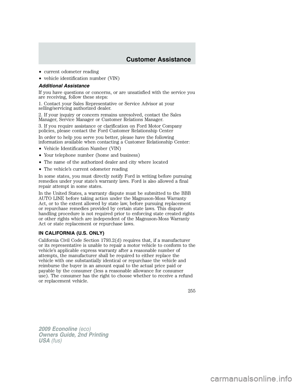 FORD E450 2009 Owners Manual •current odometer reading
•vehicle identification number (VIN)
Additional Assistance
If you have questions or concerns, or are unsatisfied with the service you
are receiving, follow these steps:
1 FORD E450 2009 Owners Manual •current odometer reading
•vehicle identification number (VIN)
Additional Assistance
If you have questions or concerns, or are unsatisfied with the service you
are receiving, follow these steps:
1