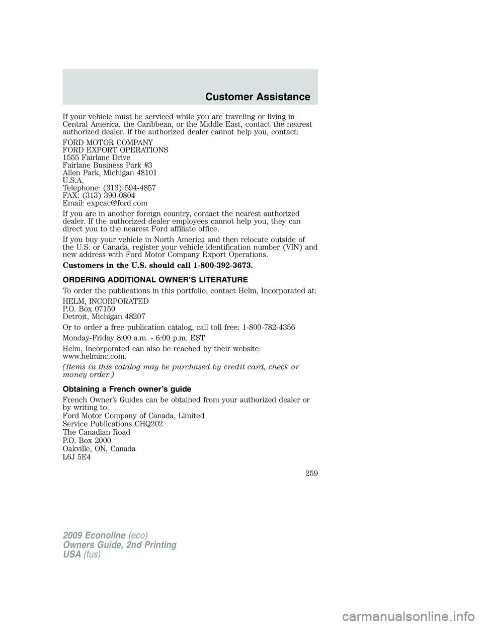 FORD E450 2009 Owners Manual If your vehicle must be serviced while you are traveling or living in
Central America, the Caribbean, or the Middle East, contact the nearest
authorized dealer. If the authorized dealer cannot help yo FORD E450 2009 Owners Manual If your vehicle must be serviced while you are traveling or living in
Central America, the Caribbean, or the Middle East, contact the nearest
authorized dealer. If the authorized dealer cannot help yo