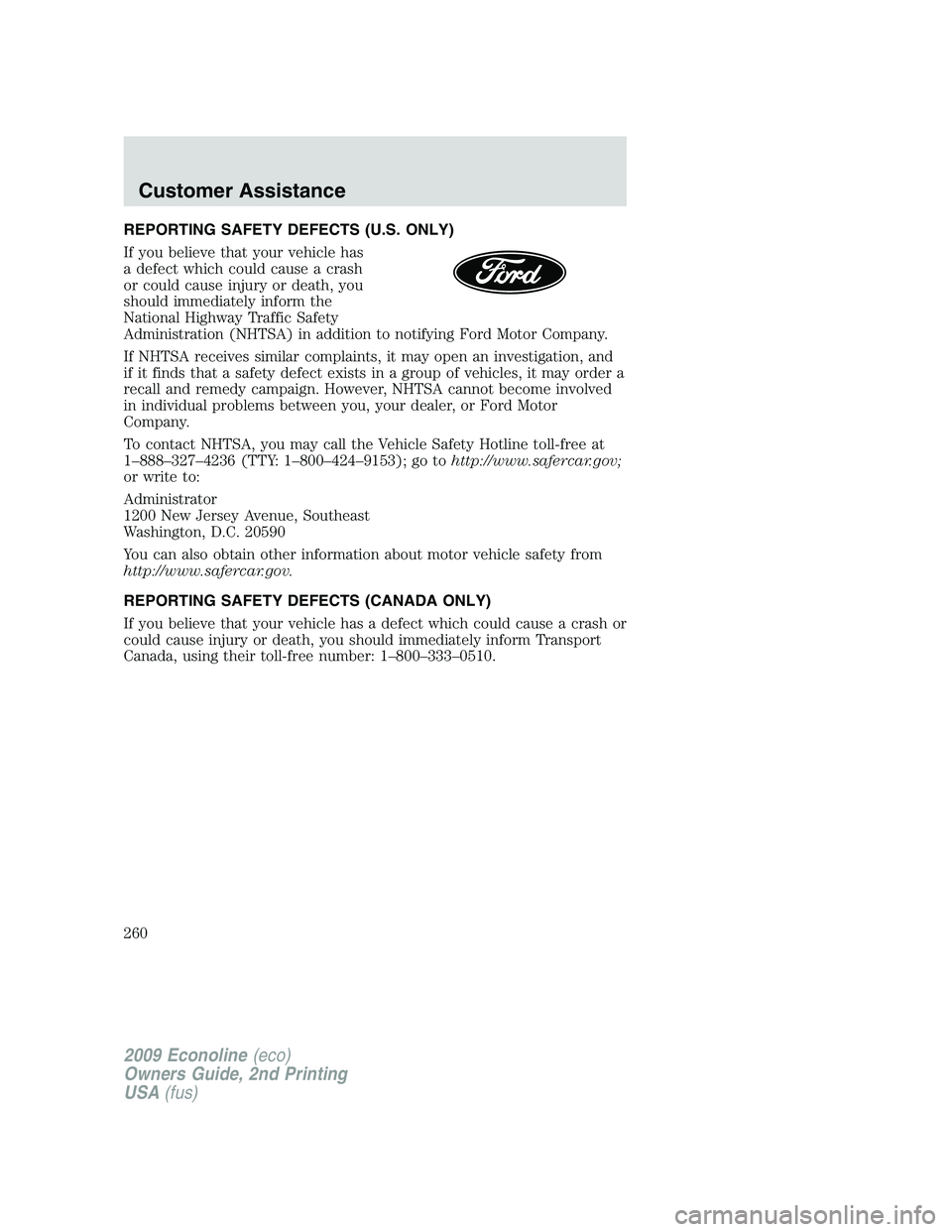 FORD E450 2009 Owners Manual REPORTING SAFETY DEFECTS (U.S. ONLY)
If you believe that your vehicle has
a defect which could cause a crash
or could cause injury or death, you
should immediately inform the
National Highway Traffic FORD E450 2009 Owners Manual REPORTING SAFETY DEFECTS (U.S. ONLY)
If you believe that your vehicle has
a defect which could cause a crash
or could cause injury or death, you
should immediately inform the
National Highway Traffic