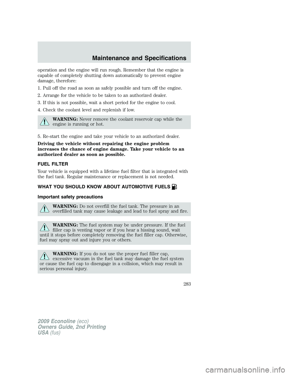 FORD E450 2009  Owners Manual operation and the engine will run rough. Remember that the engine is
capable of completely shutting down automatically to prevent engine
damage, therefore:
1. Pull off the road as soon as safely possi