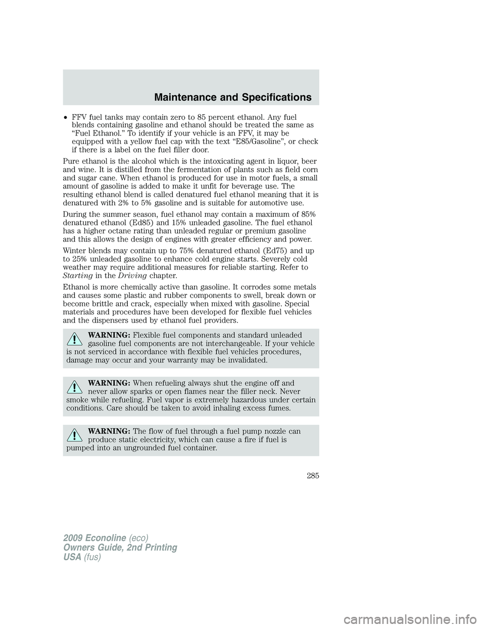 FORD E450 2009  Owners Manual •FFV fuel tanks may contain zero to 85 percent ethanol. Any fuel
blends containing gasoline and ethanol should be treated the same as
“Fuel Ethanol.” To identify if your vehicle is an FFV, it ma