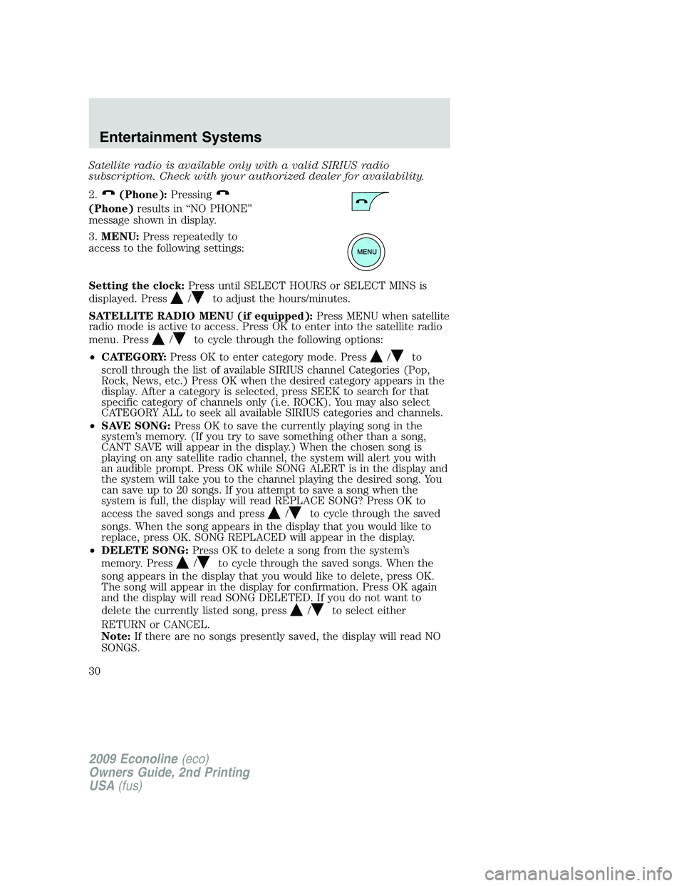 FORD E450 2009 Owners Manual Satellite radio is available only with a valid SIRIUS radio
subscription. Check with your authorized dealer for availability.
2.
(Phone):Pressing
(Phone)results in “NO PHONE”
message shown in disp FORD E450 2009 Owners Manual Satellite radio is available only with a valid SIRIUS radio
subscription. Check with your authorized dealer for availability.
2.
(Phone):Pressing
(Phone)results in “NO PHONE”
message shown in disp