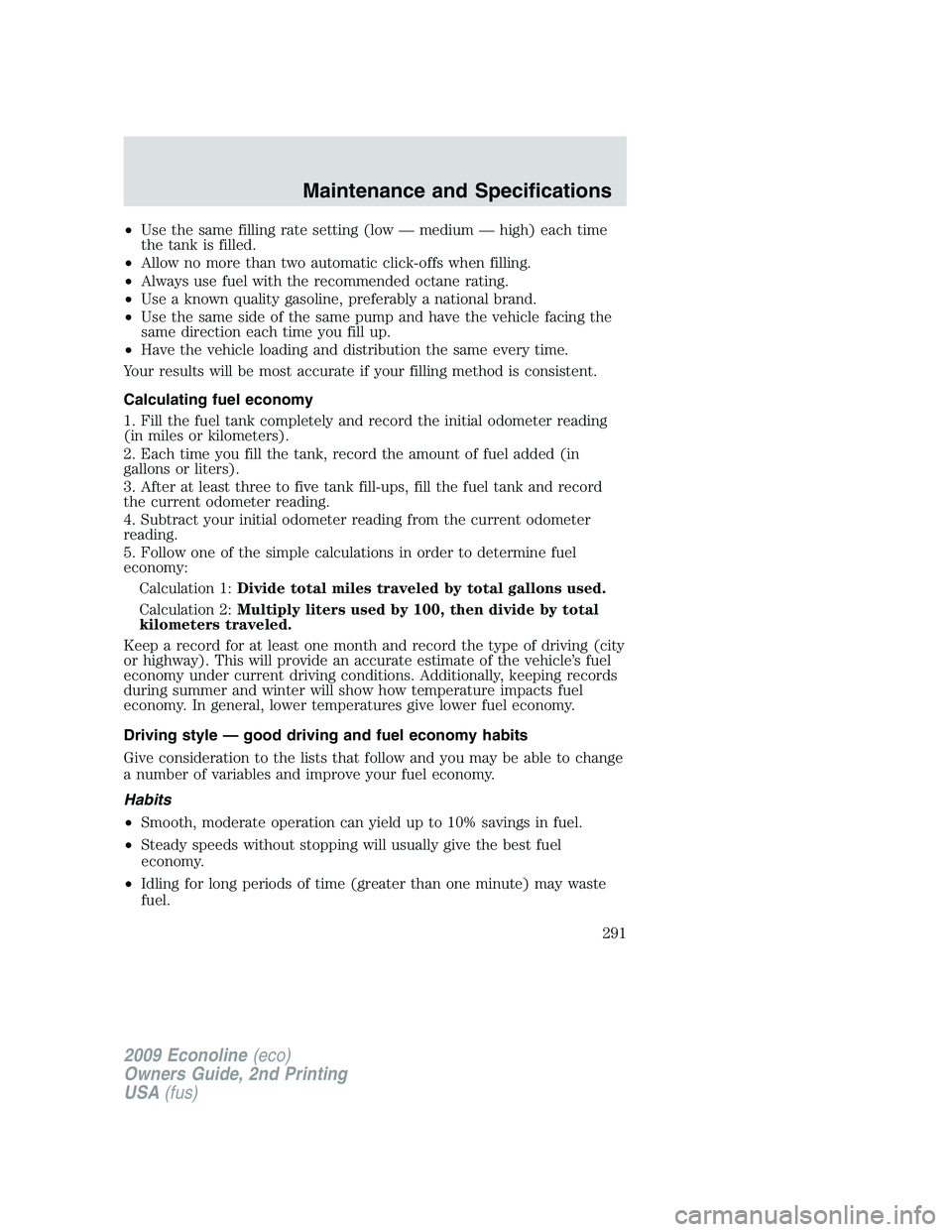 FORD E450 2009 Owners Manual •Use the same filling rate setting (low — medium — high) each time
the tank is filled.
•Allow no more than two automatic click-offs when filling.
•Always use fuel with the recommended octane FORD E450 2009 Owners Manual •Use the same filling rate setting (low — medium — high) each time
the tank is filled.
•Allow no more than two automatic click-offs when filling.
•Always use fuel with the recommended octane