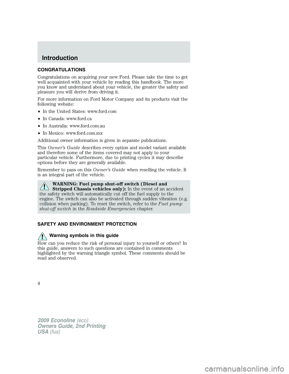 FORD E450 2009 Owners Manual CONGRATULATIONS
Congratulations on acquiring your new Ford. Please take the time to get
well acquainted with your vehicle by reading this handbook. The more
you know and understand about your vehicle, FORD E450 2009 Owners Manual CONGRATULATIONS
Congratulations on acquiring your new Ford. Please take the time to get
well acquainted with your vehicle by reading this handbook. The more
you know and understand about your vehicle,