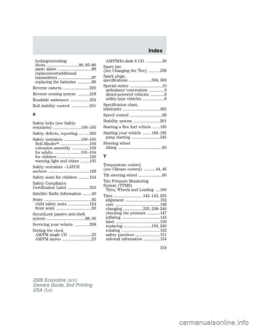 FORD E450 2009  Owners Manual locking/unlocking
doors ..............................80, 85–86
panic alarm ...............................86
replacement/additional
transmitters ...............................87
replacing the batt