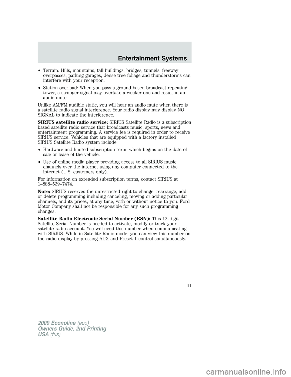 FORD E450 2009 Service Manual •Terrain: Hills, mountains, tall buildings, bridges, tunnels, freeway
overpasses, parking garages, dense tree foliage and thunderstorms can
interfere with your reception.
•Station overload: When y FORD E450 2009 Service Manual •Terrain: Hills, mountains, tall buildings, bridges, tunnels, freeway
overpasses, parking garages, dense tree foliage and thunderstorms can
interfere with your reception.
•Station overload: When y
