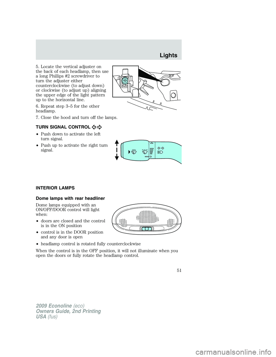 FORD E450 2009  Owners Manual 5. Locate the vertical adjuster on
the back of each headlamp, then use
a long Phillips #2 screwdriver to
turn the adjuster either
counterclockwise (to adjust down)
or clockwise (to adjust up) aligning