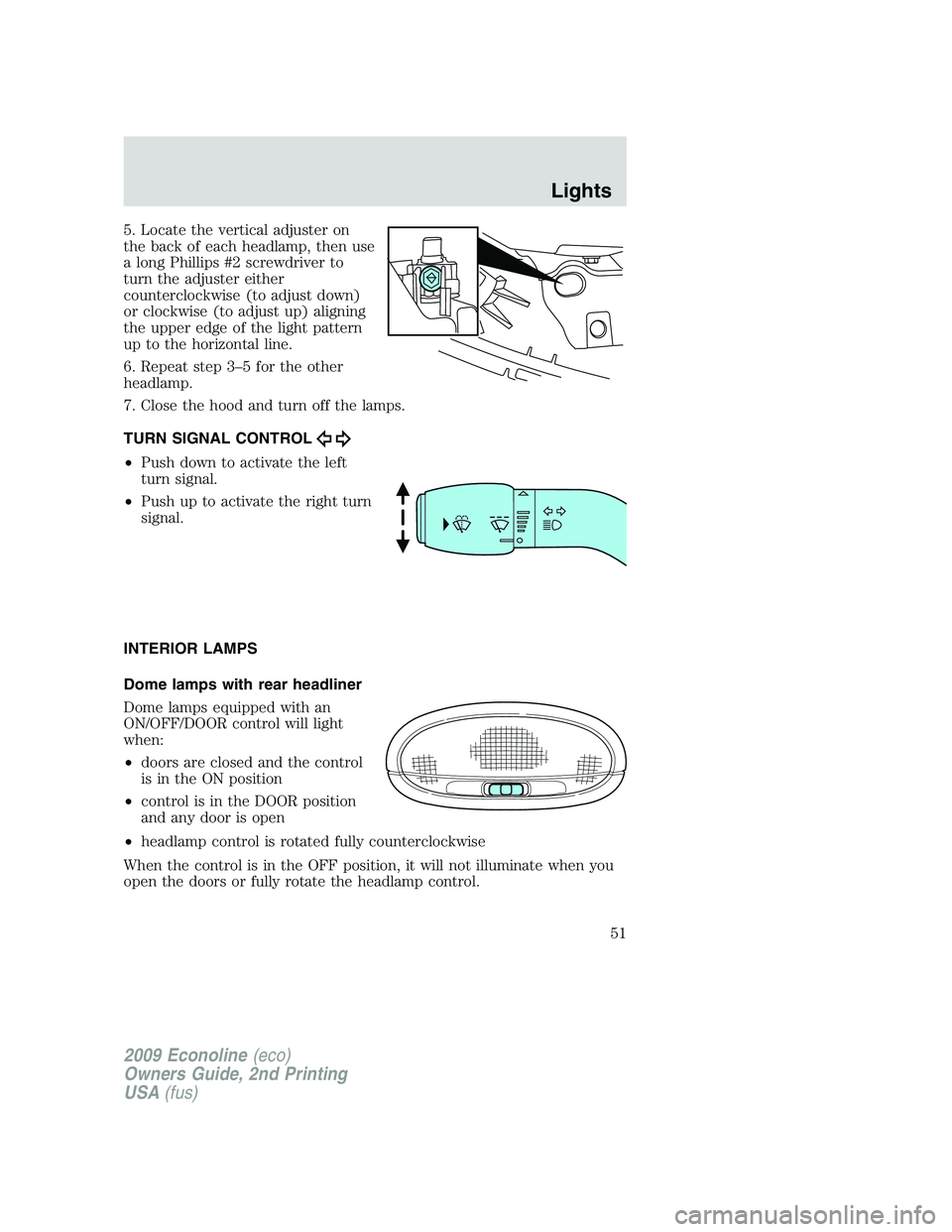FORD E450 2009 Workshop Manual 5. Locate the vertical adjuster on
the back of each headlamp, then use
a long Phillips #2 screwdriver to
turn the adjuster either
counterclockwise (to adjust down)
or clockwise (to adjust up) aligning
